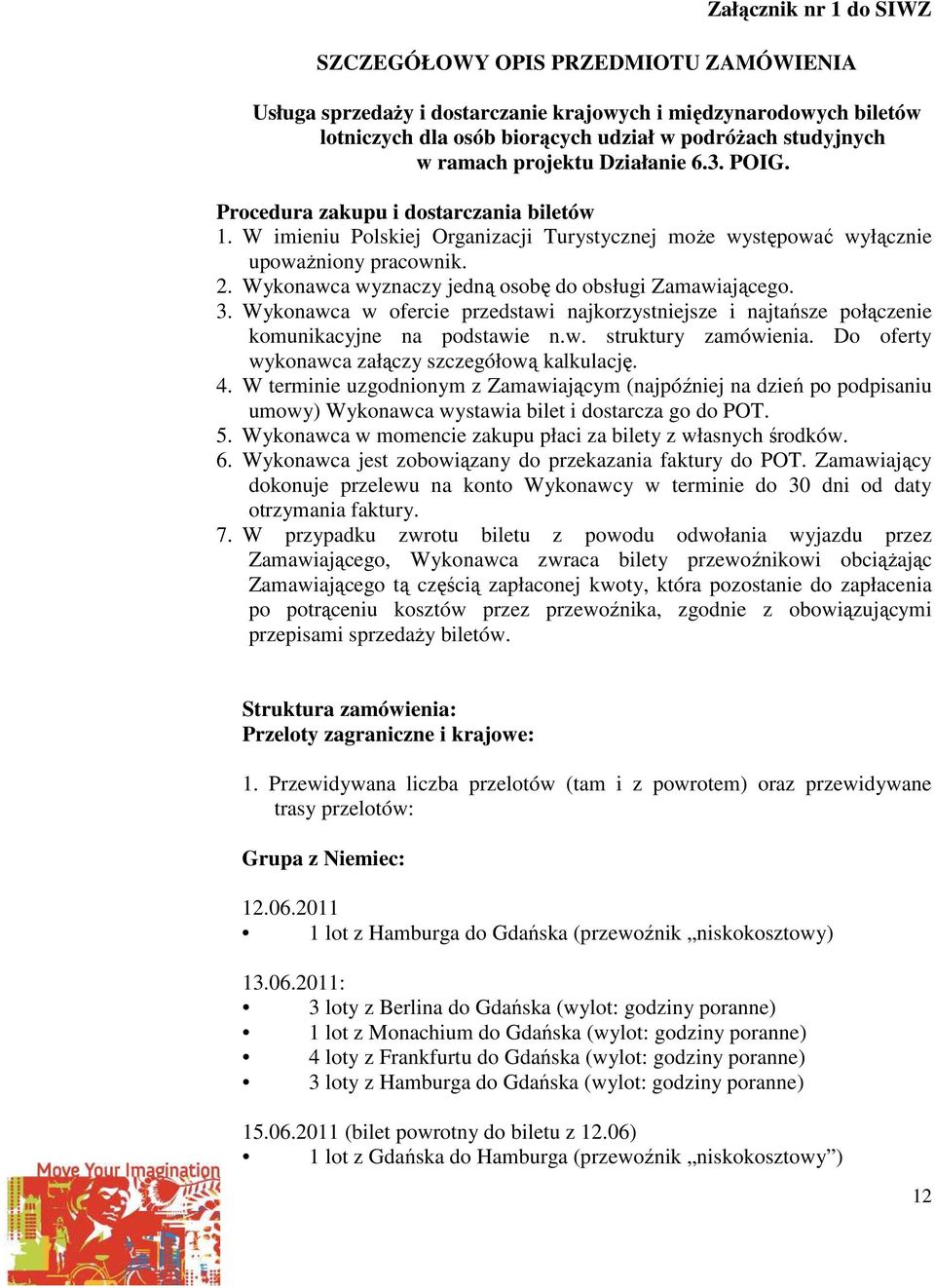 Wykonawca wyznaczy jedną osobę do obsługi Zamawiającego. 3. Wykonawca w ofercie przedstawi najkorzystniejsze i najtańsze połączenie komunikacyjne na podstawie n.w. struktury zamówienia.