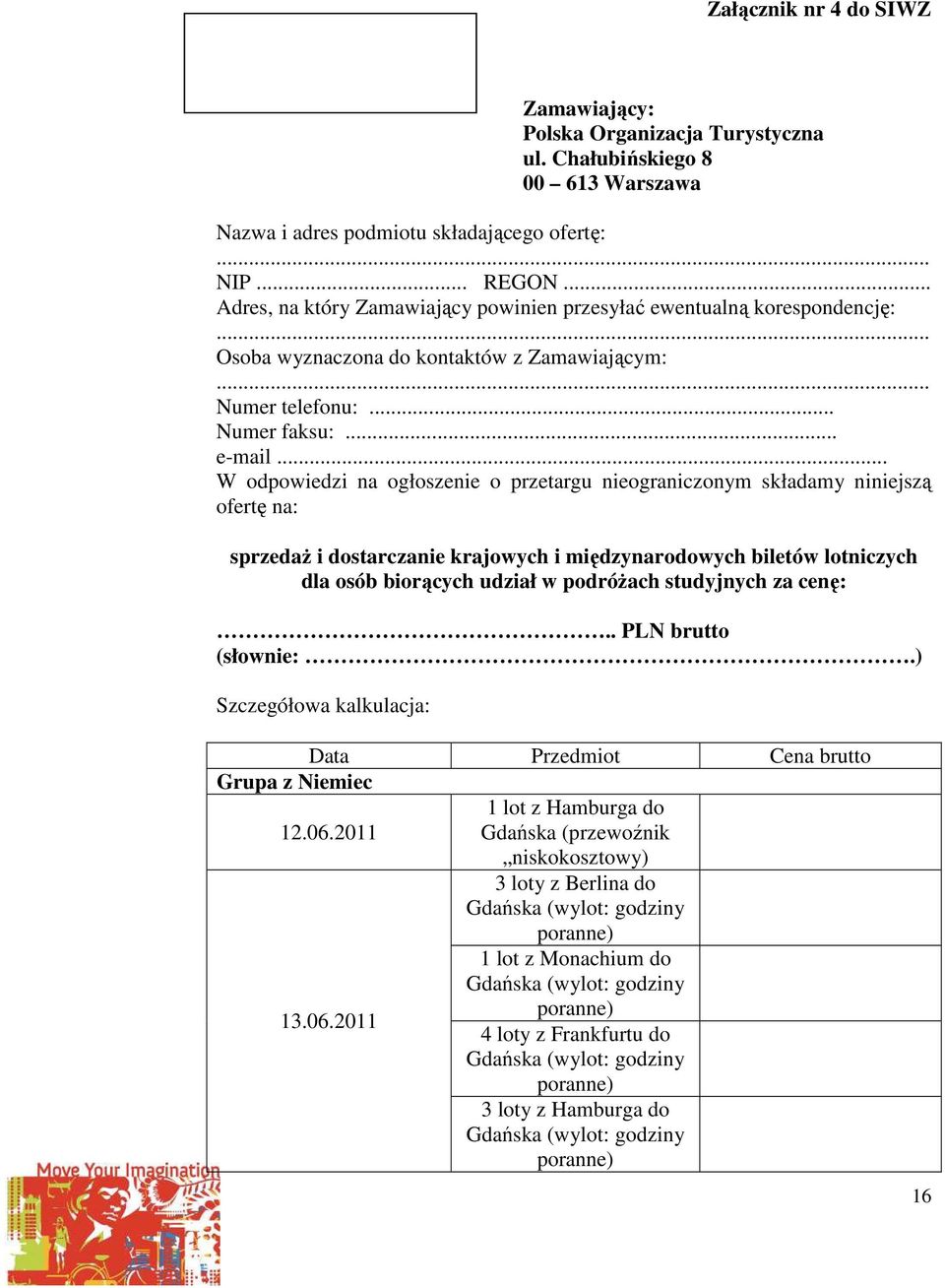 .. W odpowiedzi na ogłoszenie o przetargu nieograniczonym składamy niniejszą ofertę na: sprzedaż i dostarczanie krajowych i międzynarodowych biletów lotniczych dla osób biorących udział w podróżach