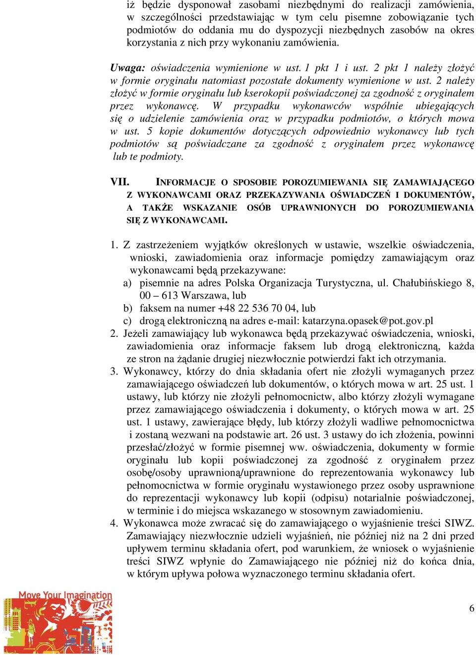 2 należy złożyć w formie oryginału lub kserokopii poświadczonej za zgodność z oryginałem przez wykonawcę.