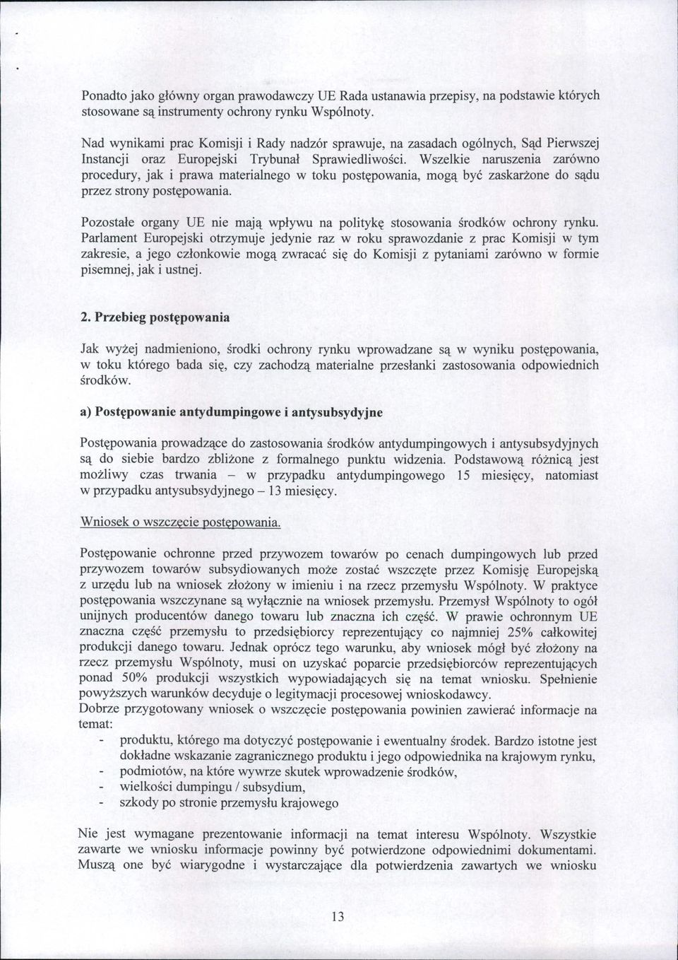 Wszelkie naruszenia zarówno procedury, jak i prawa materialnego w toku postępowania, mogą być zaskarżone do sądu przez strony postępowania.