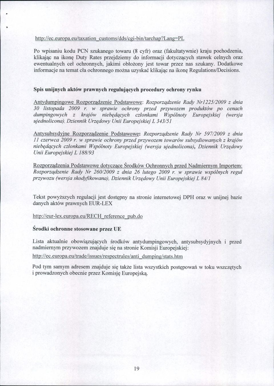 ochronnych, jakimi obłożony jest towar przez nas szukany. Dodatkowe informacje na temat cła ochronnego można uzyskać klikając na ikonę Regulations/Decisions.