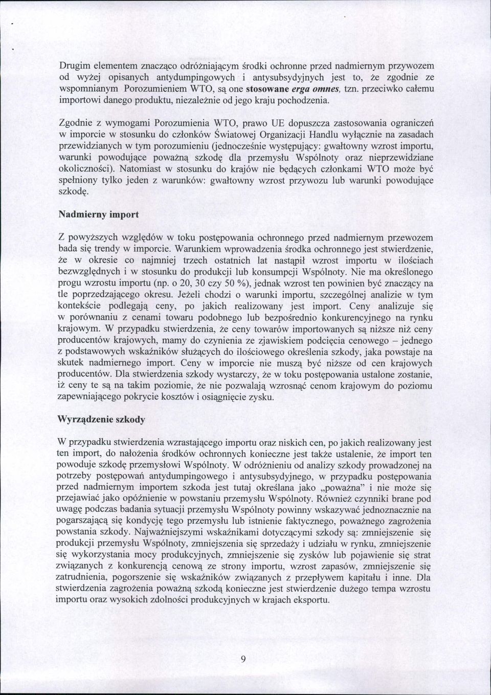 Zgodnie z wymogami Porozumienia WTO, prawo UE dopuszcza zastosowania ograniczeń w imporcie w stosunku do członków Światowej Organizacji Handlu wyłącznie na zasadach przewidzianych w tym porozumieniu