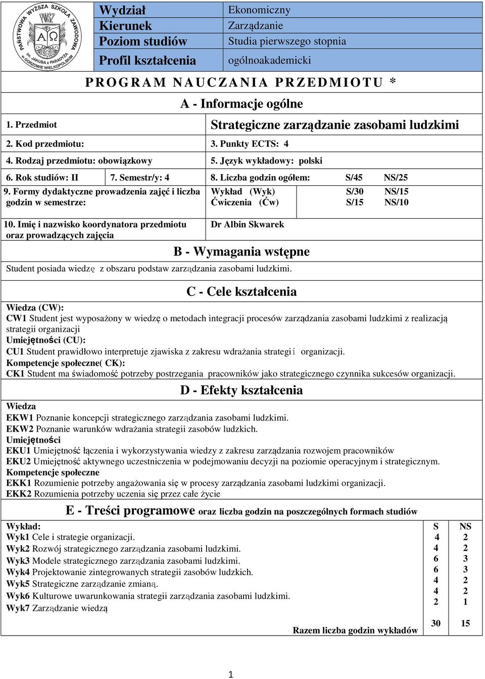 Liczba godzin ogółem: S/5 NS/5 9. Formy dydaktyczne prowadzenia zajęć i liczba godzin w semestrze: 0.