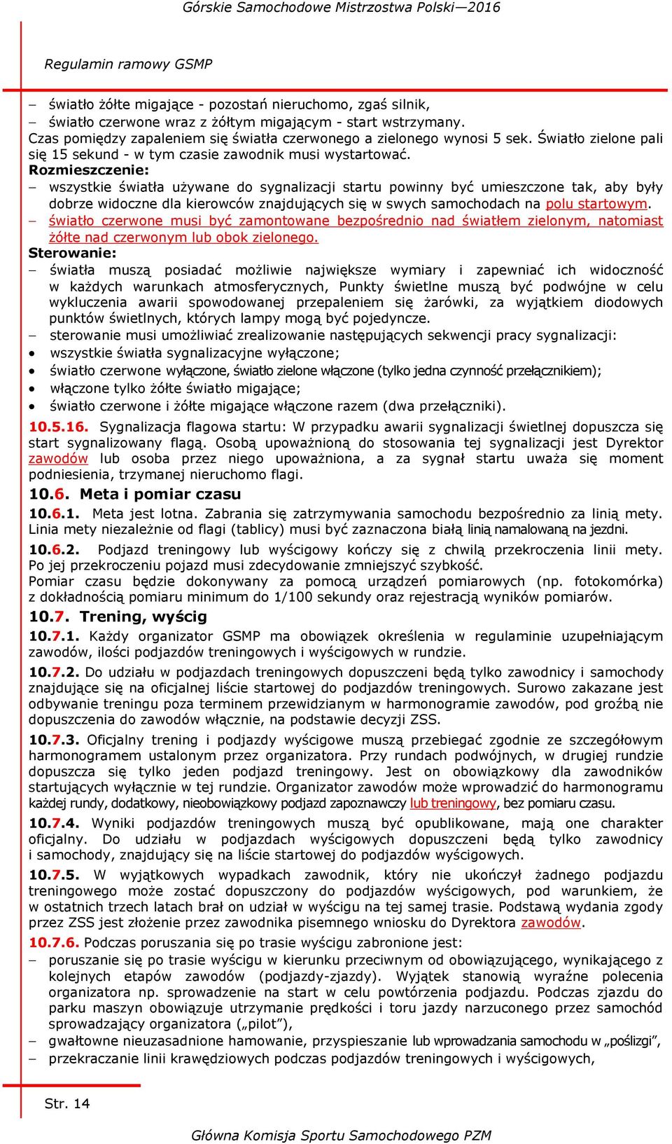 Rozmieszczenie: wszystkie światła używane do sygnalizacji startu powinny być umieszczone tak, aby były dobrze widoczne dla kierowców znajdujących się w swych samochodach na polu startowym.
