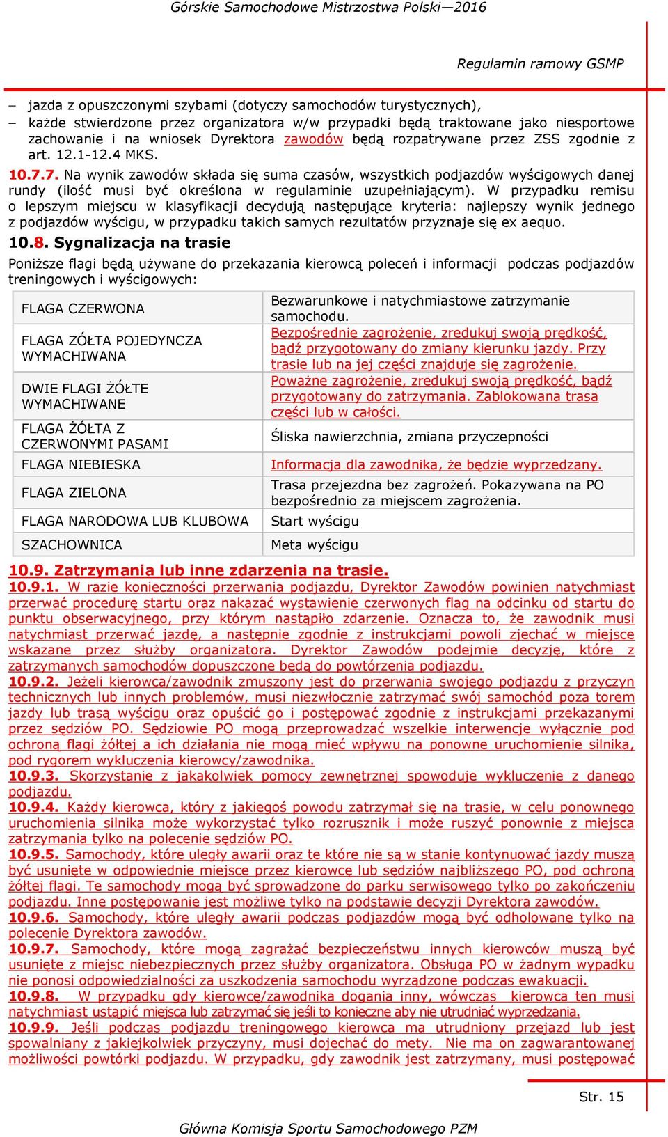 7. Na wynik zawodów składa się suma czasów, wszystkich podjazdów wyścigowych danej rundy (ilość musi być określona w regulaminie uzupełniającym).
