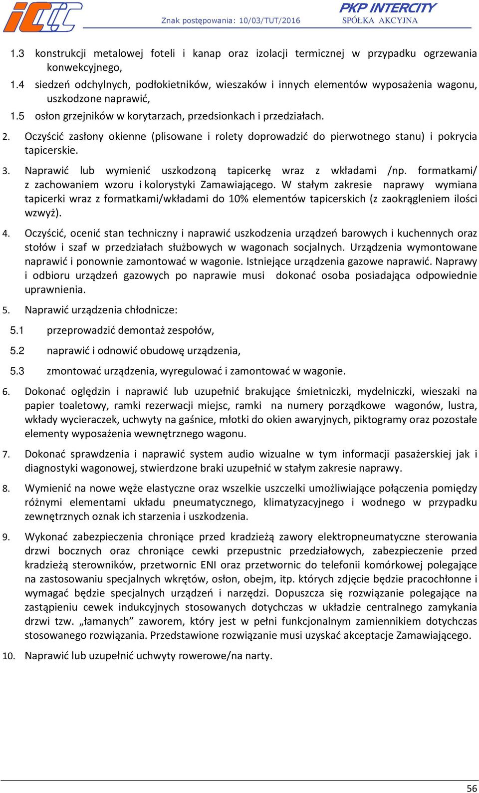 Oczyścić zasłony okienne (plisowane i rolety doprowadzić do pierwotnego stanu) i pokrycia tapicerskie. 3. Naprawić lub wymienić uszkodzoną tapicerkę wraz z wkładami /np.