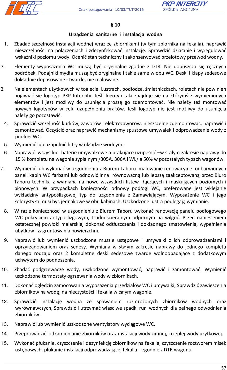 Nie dopuszcza się ręcznych podróbek. Podajniki mydła muszą być oryginalne i takie same w obu WC. Deski i klapy sedesowe dokładnie dopasowane - twarde, nie malowane. 3.