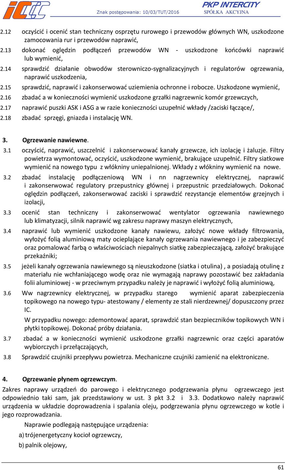 15 sprawdzić, naprawić i zakonserwować uziemienia ochronne i robocze. Uszkodzone wymienić, 2.16 zbadać a w konieczności wymienić uszkodzone grzałki nagrzewnic komór grzewczych, 2.