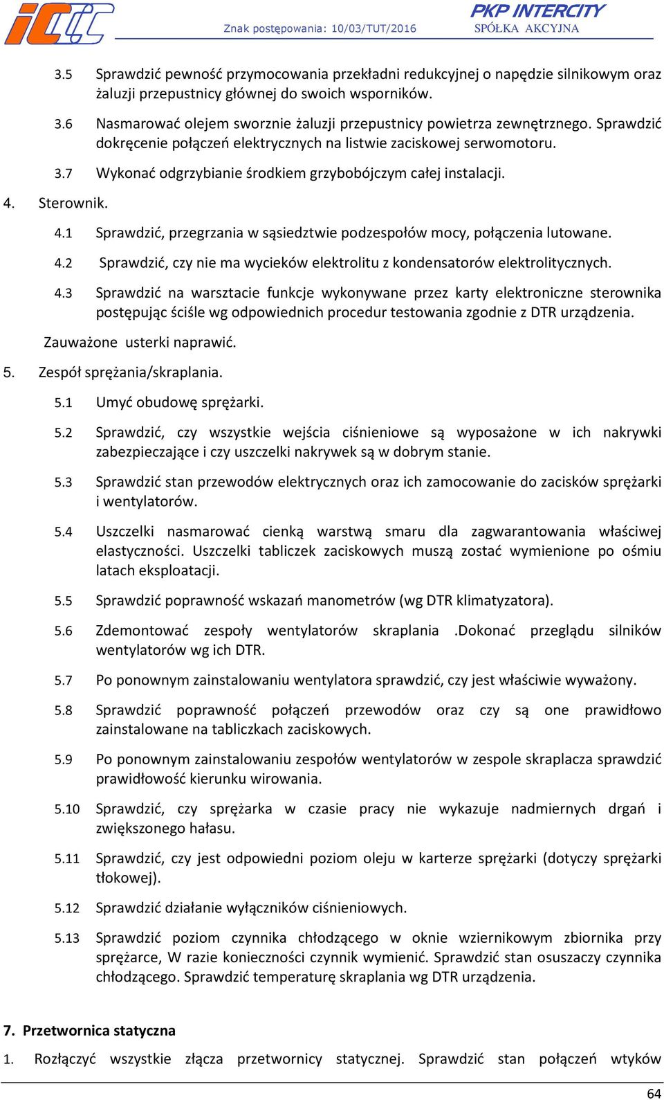 7 Wykonać odgrzybianie środkiem grzybobójczym całej instalacji. 4. Sterownik. 4.1 Sprawdzić, przegrzania w sąsiedztwie podzespołów mocy, połączenia lutowane. 4.2 Sprawdzić, czy nie ma wycieków elektrolitu z kondensatorów elektrolitycznych.