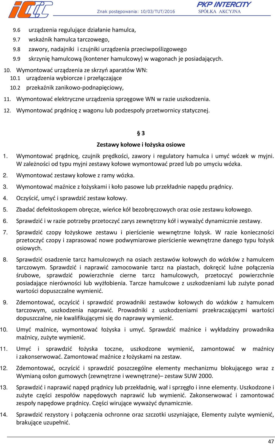 2 przekaźnik zanikowo-podnapięciowy, 11. Wymontować elektryczne urządzenia sprzęgowe WN w razie uszkodzenia. 12. Wymontować prądnicę z wagonu lub podzespoły przetwornicy statycznej.