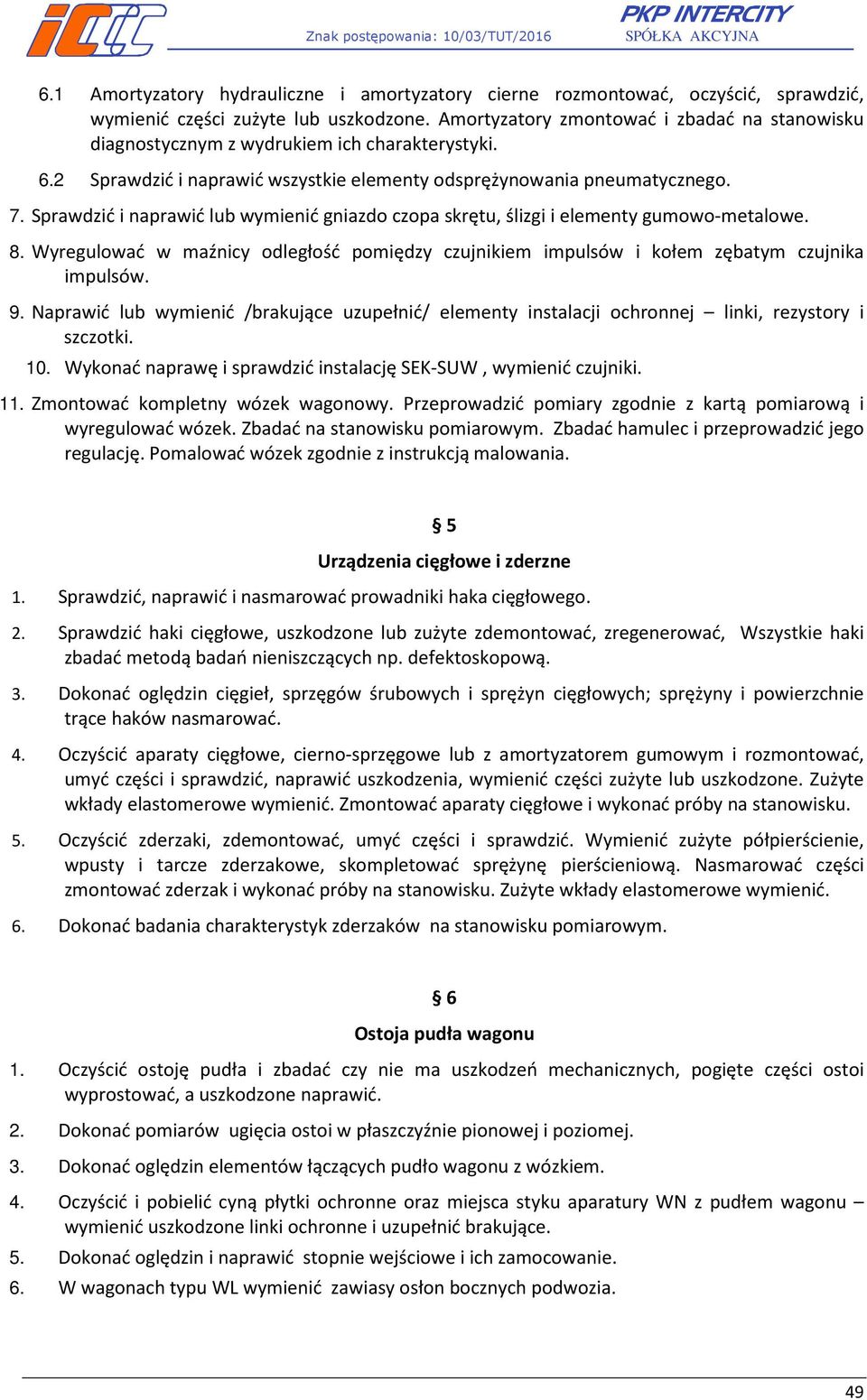 Sprawdzić i naprawić lub wymienić gniazdo czopa skrętu, ślizgi i elementy gumowo-metalowe. 8. Wyregulować w maźnicy odległość pomiędzy czujnikiem impulsów i kołem zębatym czujnika impulsów. 9.