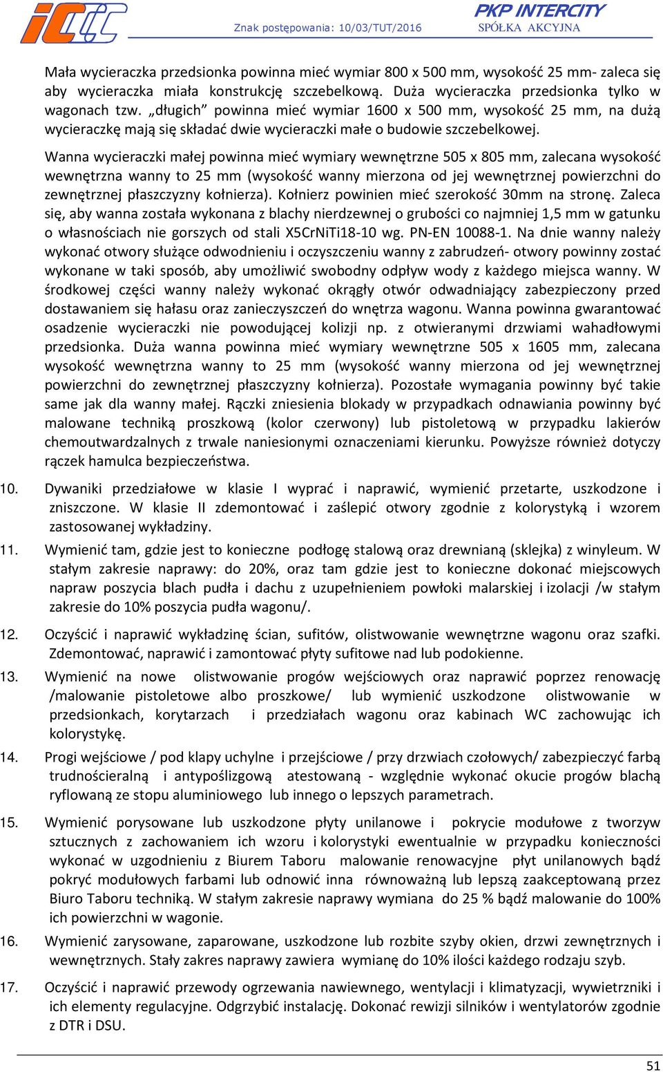 Wanna wycieraczki małej powinna mieć wymiary wewnętrzne 505 x 805 mm, zalecana wysokość wewnętrzna wanny to 25 mm (wysokość wanny mierzona od jej wewnętrznej powierzchni do zewnętrznej płaszczyzny