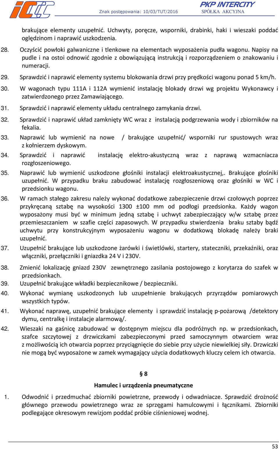 Sprawdzić i naprawić elementy systemu blokowania drzwi przy prędkości wagonu ponad 5 km/h. 30.