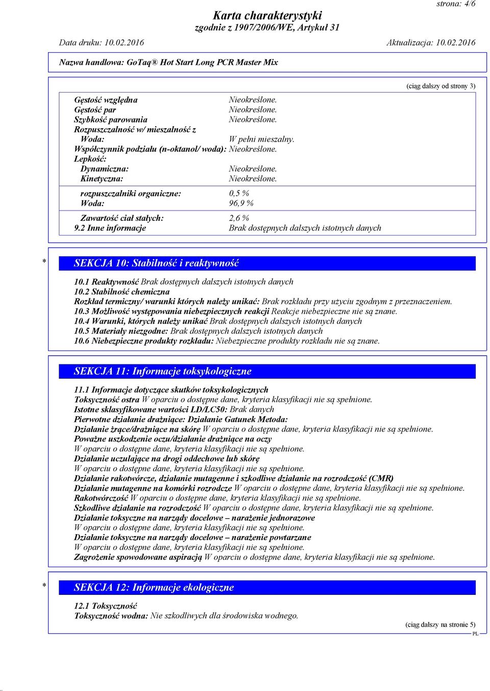 2 Inne informacje Brak dostępnych dalszych istotnych danych (ciąg dalszy od strony 3) * SEKCJA 10: Stabilność i reaktywność 10.1 Reaktywność Brak dostępnych dalszych istotnych danych 10.