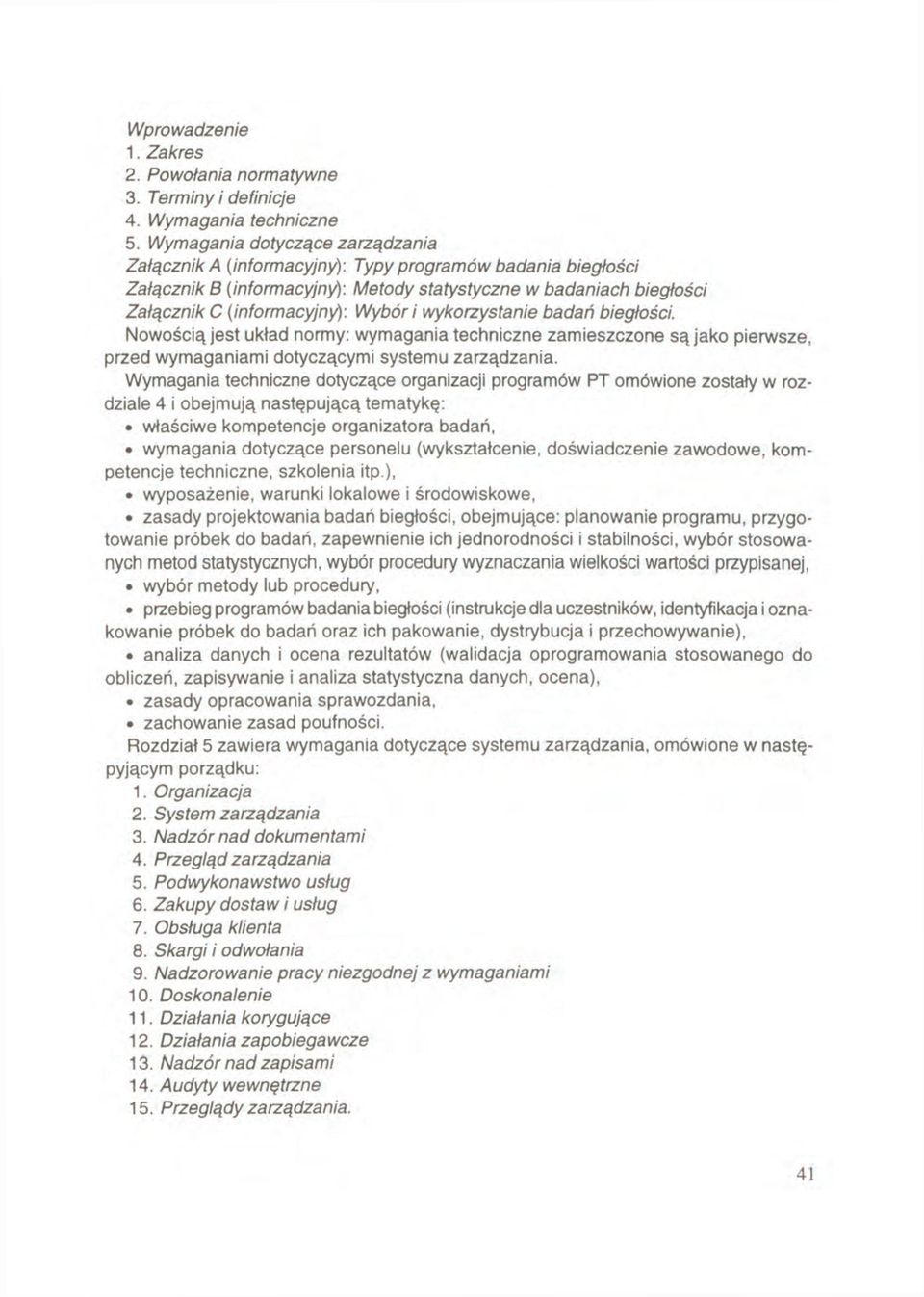 wykorzystanie badań biegłości. Nowością jest układ normy: wymagania techniczne zamieszczone są jako pierwsze, przed wymaganiami dotyczącymi systemu zarządzania.