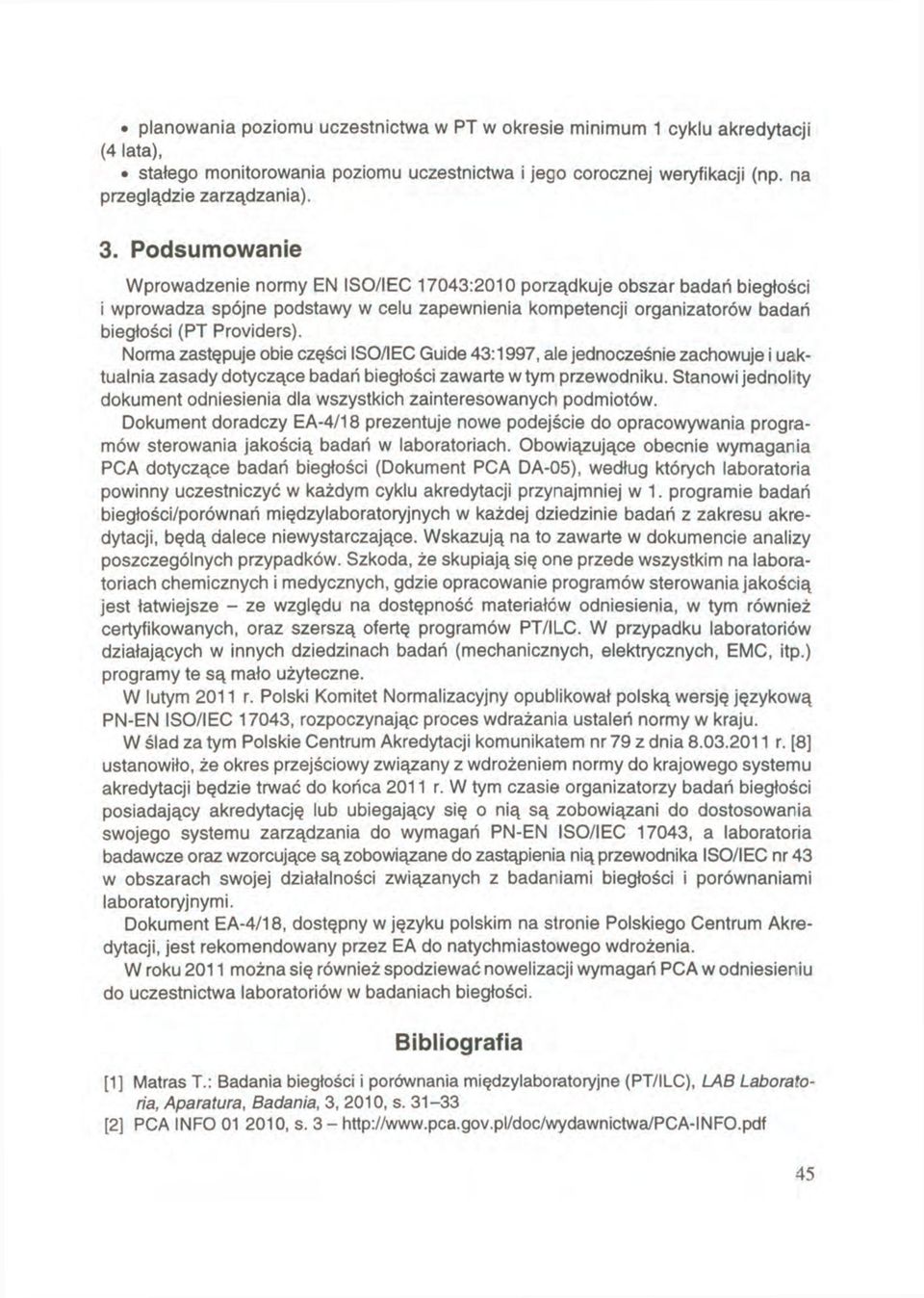 Norma zastępuje obie części ISO/IEC Guide 43:1997, ale jednocześnie zachowuje i uaktualnia zasady dotyczące badań biegłości zawarte w tym przewodniku.
