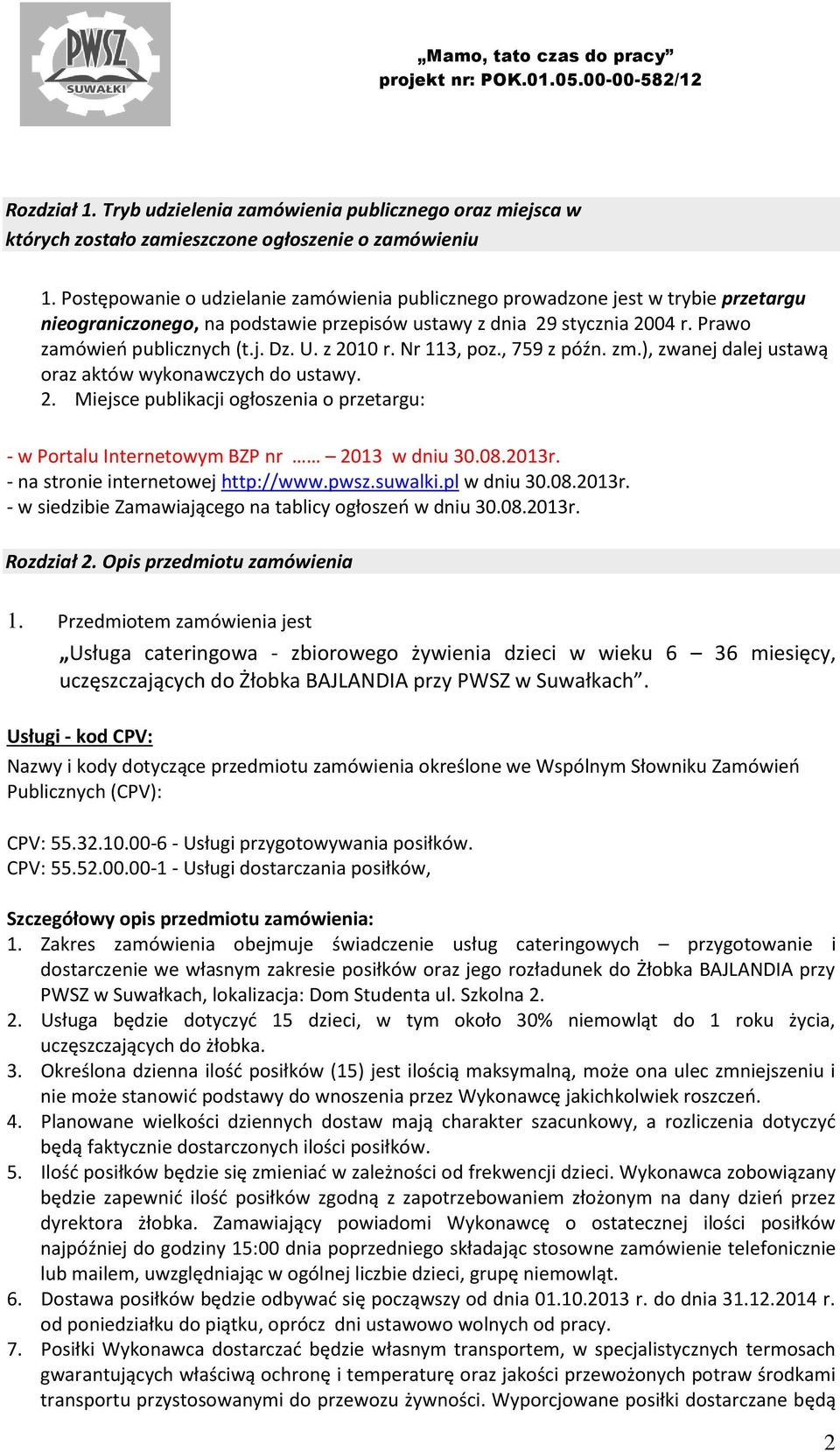 z 2010 r. Nr 113, poz., 759 z późn. zm.), zwanej dalej ustawą oraz aktów wykonawczych do ustawy. 2. Miejsce publikacji ogłoszenia o przetargu: - w Portalu Internetowym BZP nr 2013 w dniu 30.08.2013r.