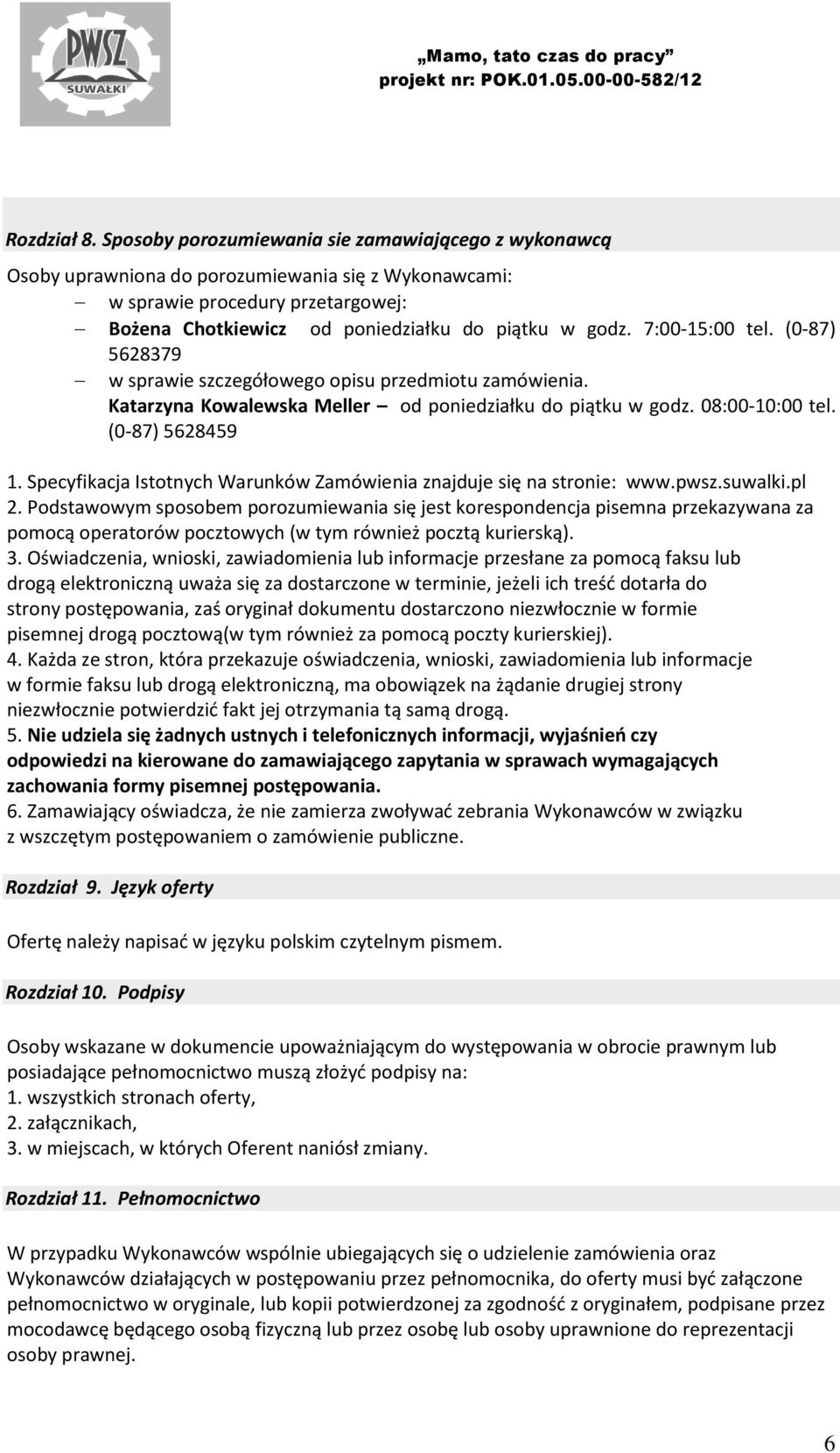 7:00-15:00 tel. (0-87) 5628379 w sprawie szczegółowego opisu przedmiotu zamówienia. Katarzyna Kowalewska Meller od poniedziałku do piątku w godz. 08:00-10:00 tel. (0-87) 5628459 1.