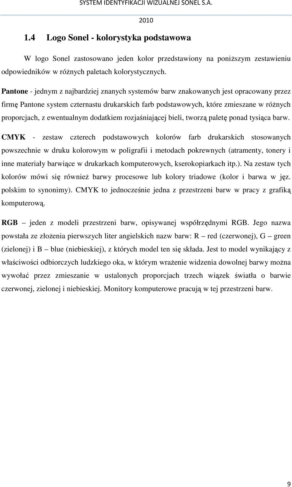 ewentualnym dodatkiem rozjaśniającej bieli, tworzą paletę ponad tysiąca barw.