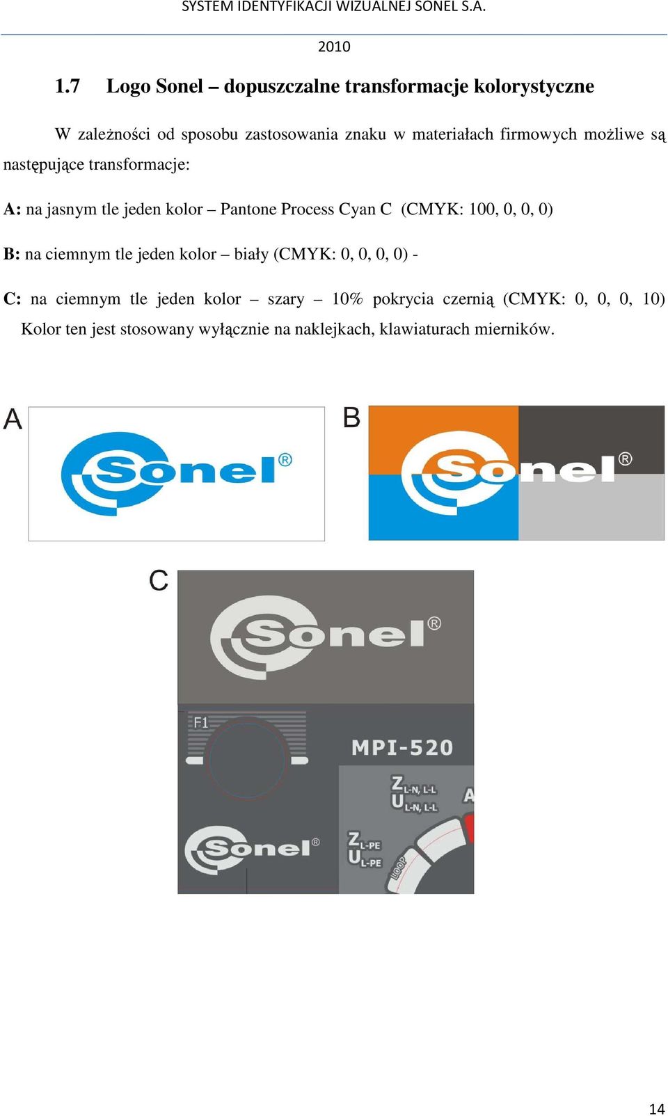 C (CMYK: 100, 0, 0, 0) B: na ciemnym tle jeden kolor biały (CMYK: 0, 0, 0, 0) - C: na ciemnym tle jeden kolor