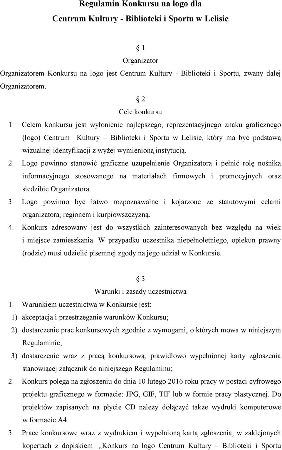 Celem konkursu jest wyłonienie najlepszego, reprezentacyjnego znaku graficznego (logo) Centrum Kultury Biblioteki i Sportu w Lelisie, który ma być podstawą wizualnej identyfikacji z wyżej wymienioną