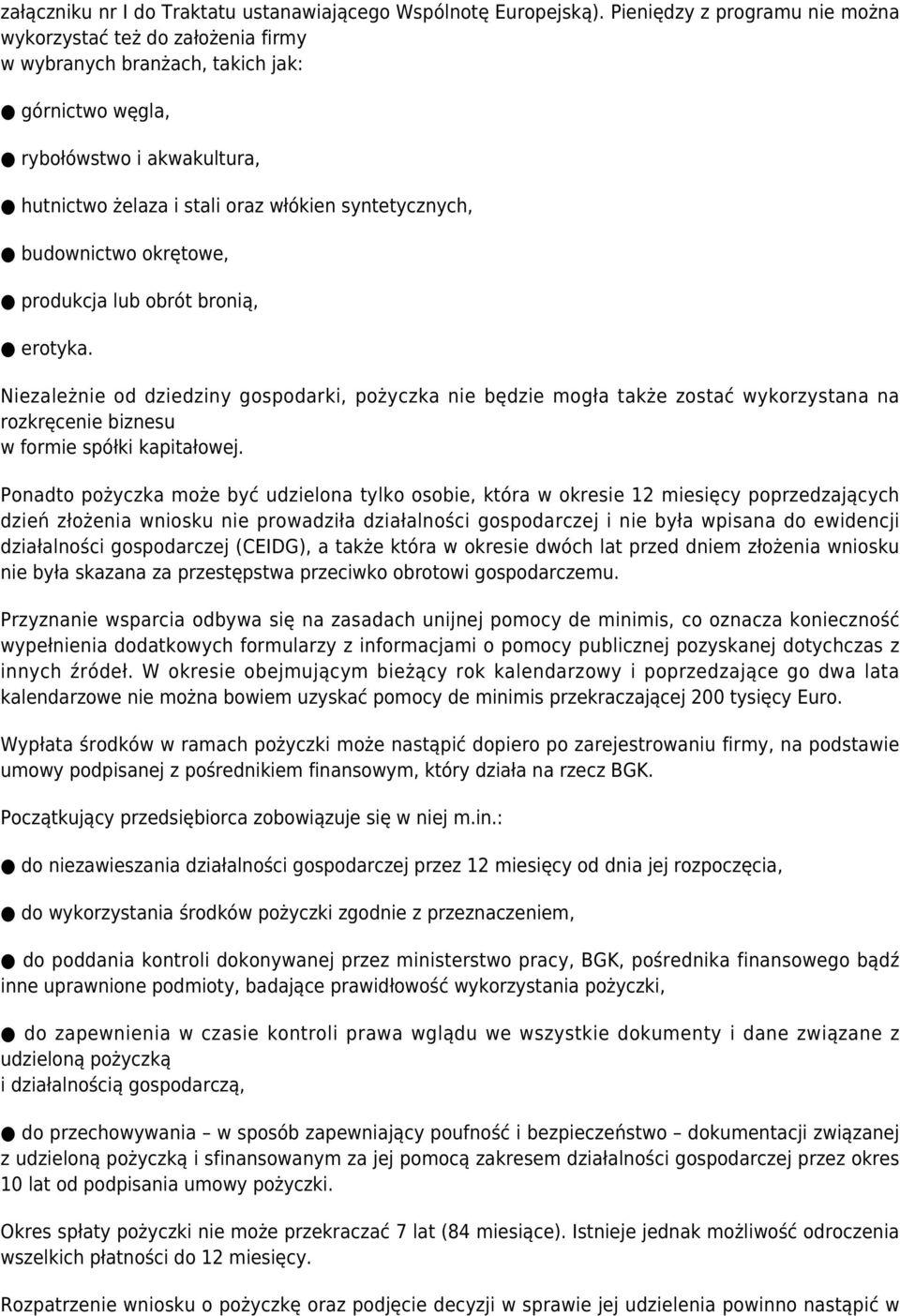 budownictwo okrętowe, produkcja lub obrót bronią, erotyka. Niezależnie od dziedziny gospodarki, pożyczka nie będzie mogła także zostać wykorzystana na rozkręcenie biznesu w formie spółki kapitałowej.