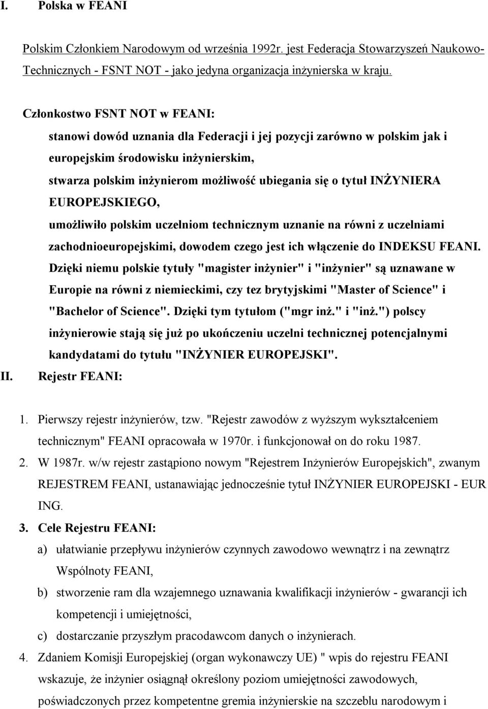 tytuł INŻYNIERA EUROPEJSKIEGO, - umożliwiło polskim uczelniom technicznym uznanie na równi z uczelniami zachodnioeuropejskimi, dowodem czego jest ich włączenie do INDEKSU FEANI.