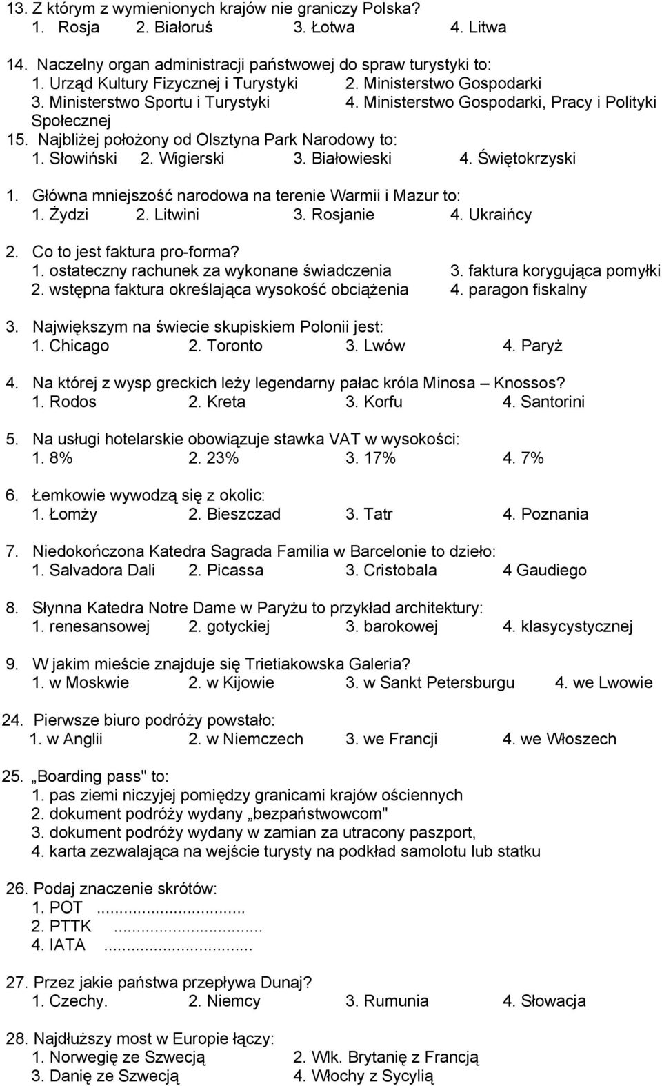 Najbliżej położony od Olsztyna Park Narodowy to: 1. Słowiński 2. Wigierski 3. Białowieski 4. Świętokrzyski 1. Główna mniejszość narodowa na terenie Warmii i Mazur to: 1. Żydzi 2. Litwini 3.