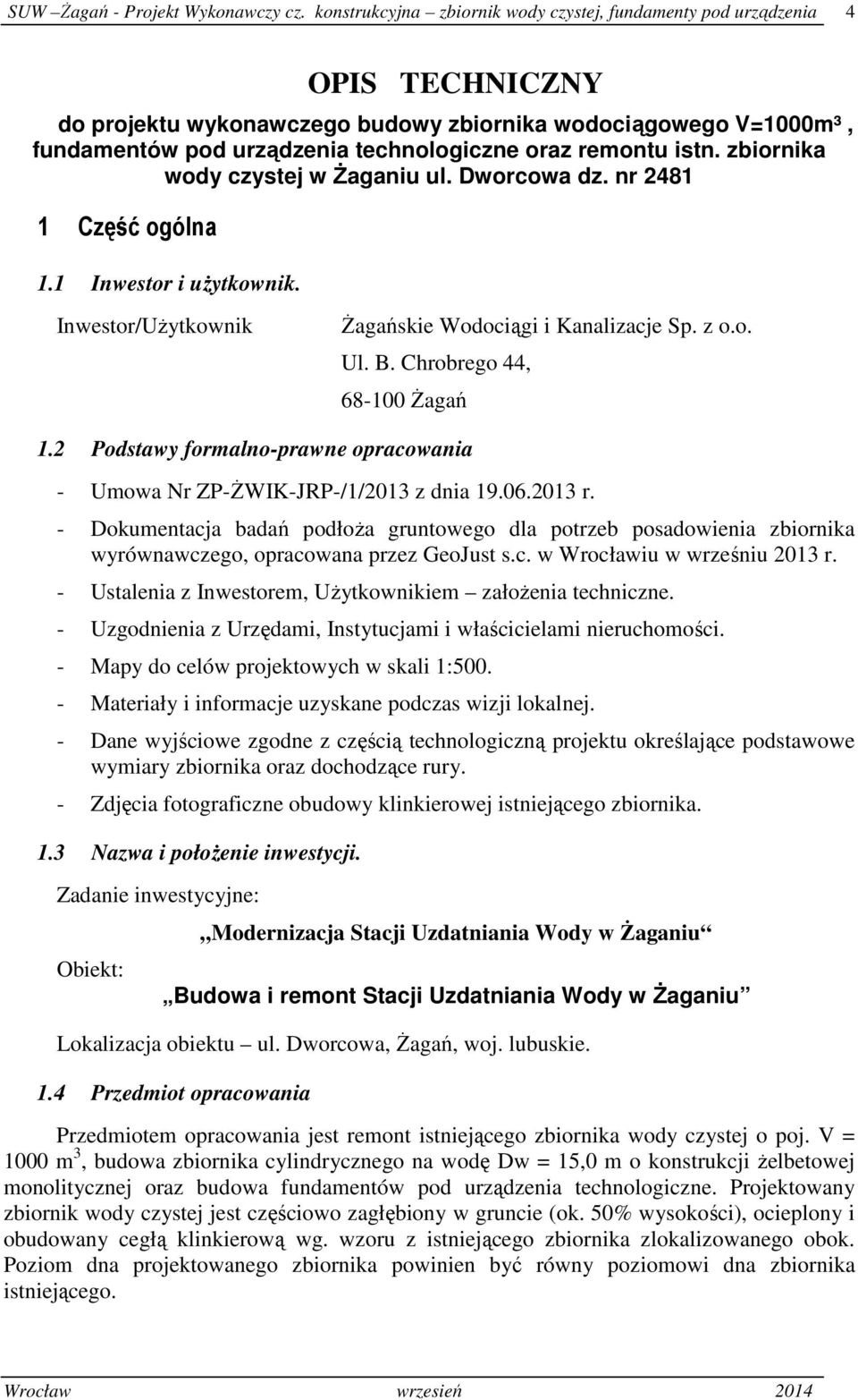 remontu istn. zbiornika wody czystej w śaganiu ul. Dworcowa dz. nr 2481 1 Część ogólna 1.1 Inwestor i uŝytkownik. Inwestor/UŜytkownik śagańskie Wodociągi i Kanalizacje Sp. z o.o. Ul. B.