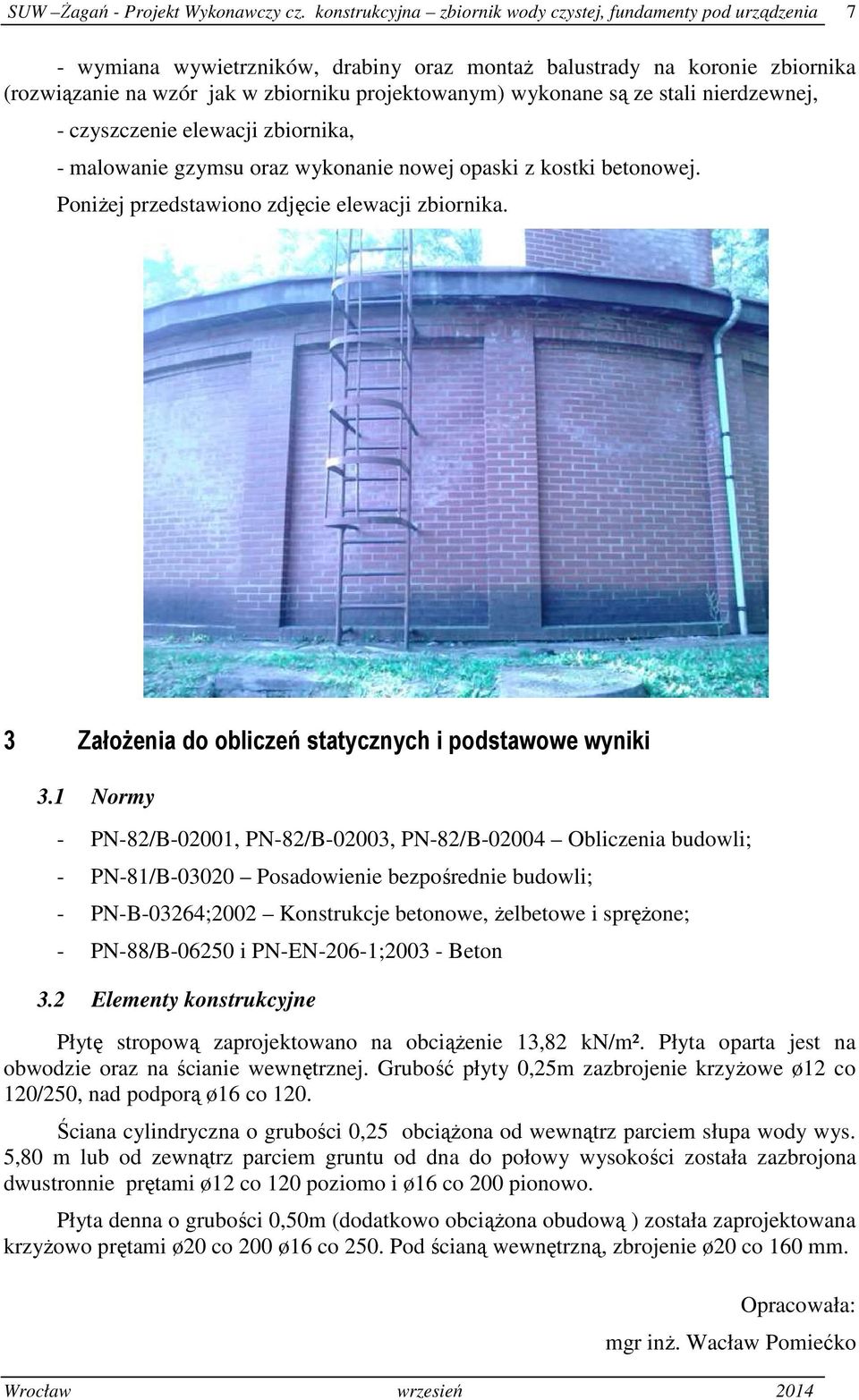 wykonane są ze stali nierdzewnej, - czyszczenie elewacji zbiornika, - malowanie gzymsu oraz wykonanie nowej opaski z kostki betonowej. PoniŜej przedstawiono zdjęcie elewacji zbiornika.