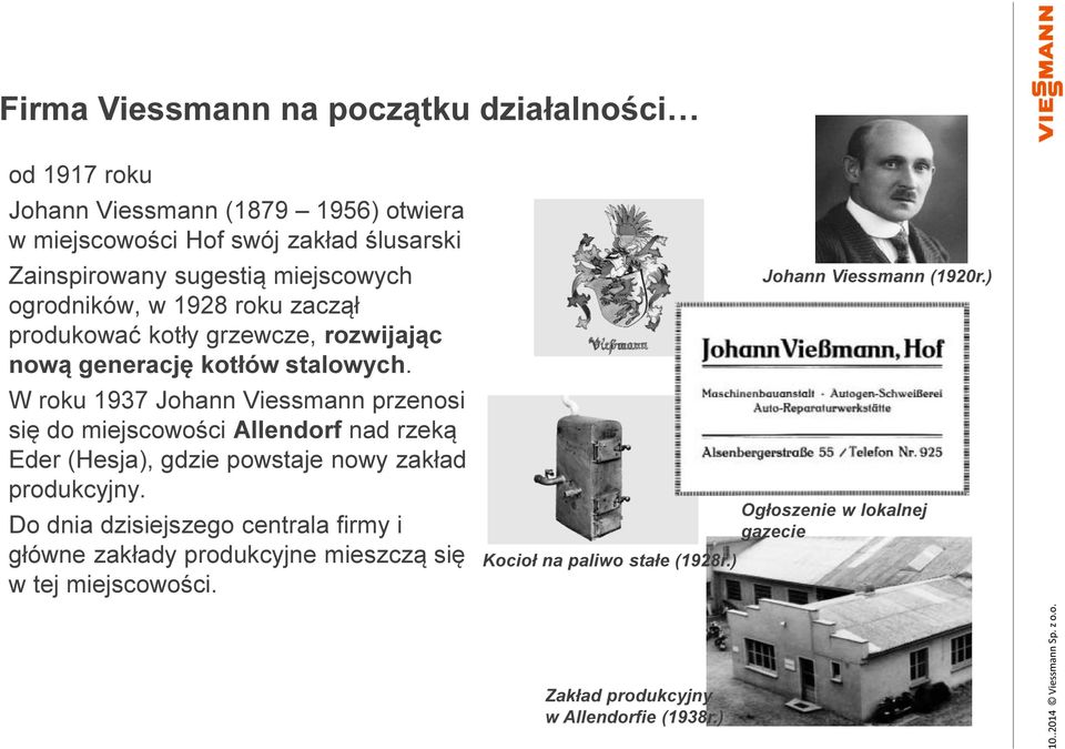 W roku 1937 Johann Viessmann przenosi się do miejscowości Allendorf nad rzeką Eder (Hesja), gdzie powstaje nowy zakład produkcyjny.