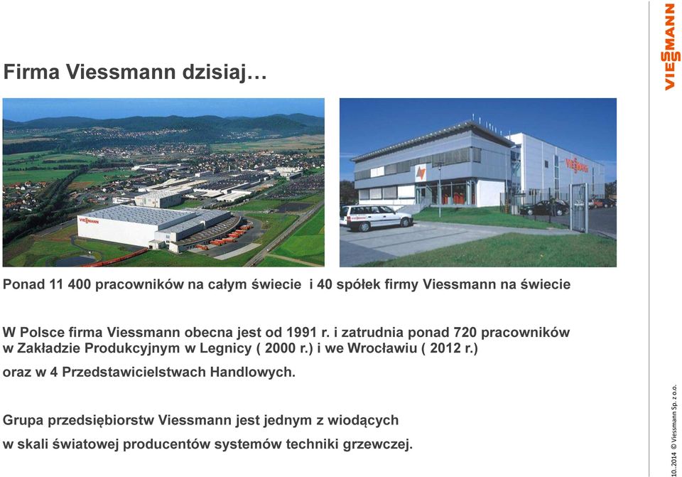 i zatrudnia ponad 720 pracowników w Zakładzie Produkcyjnym w Legnicy ( 2000 r.) i we Wrocławiu ( 2012 r.