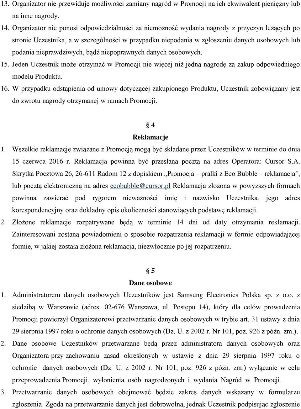 nieprawdziwych, bądź niepoprawnych danych osobowych. 15. Jeden Uczestnik może otrzymać w Promocji nie więcej niż jedną nagrodę za zakup odpowiedniego modelu Produktu. 16.