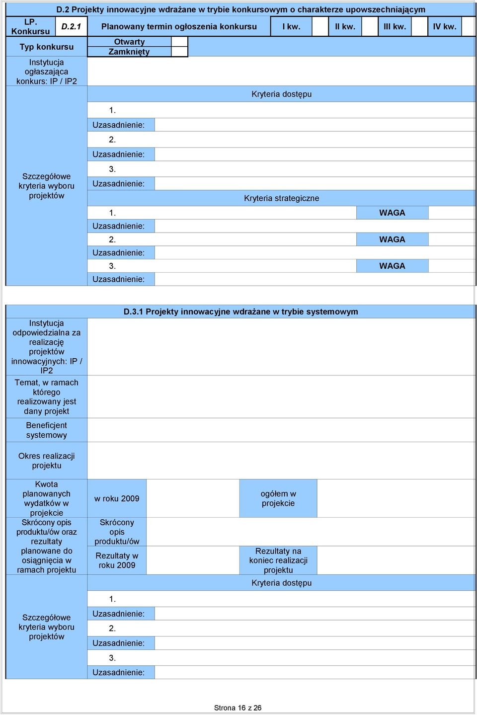 WAGA Instytucja odpowiedzialna za realizację projektów innowacyjnych: IP / IP2 Temat, w ramach którego realizowany jest dany projekt Beneficjent systemowy D.3.