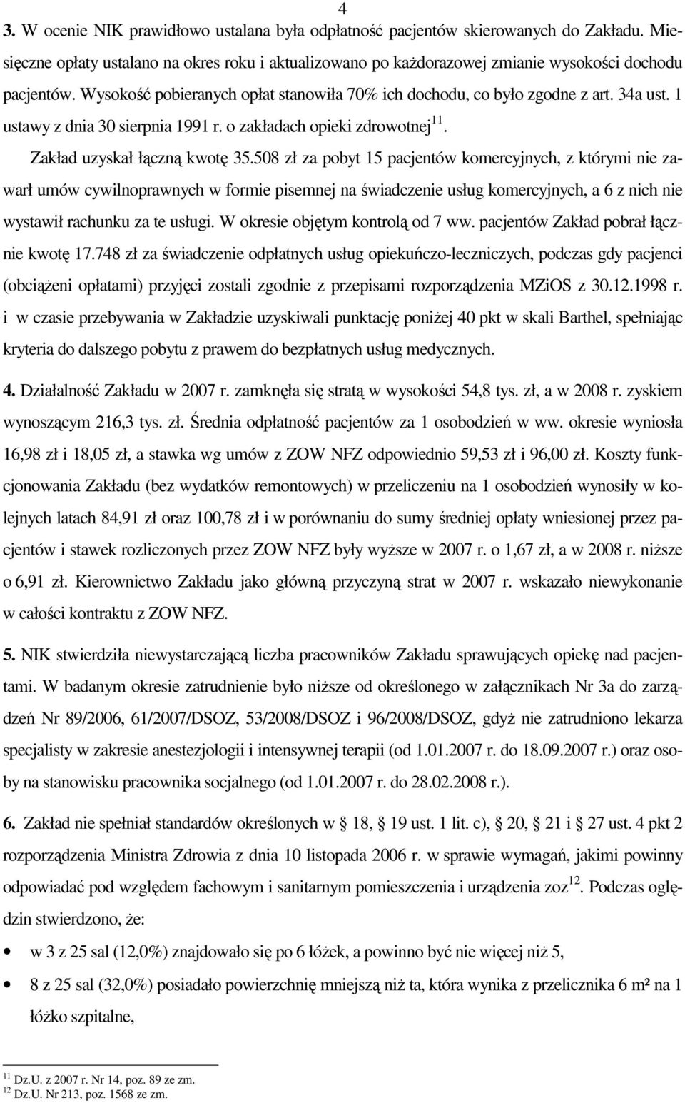 508 zł za pobyt 15 pacjentów komercyjnych, z którymi nie zawarł umów cywilnoprawnych w formie pisemnej na świadczenie usług komercyjnych, a 6 z nich nie wystawił rachunku za te usługi.