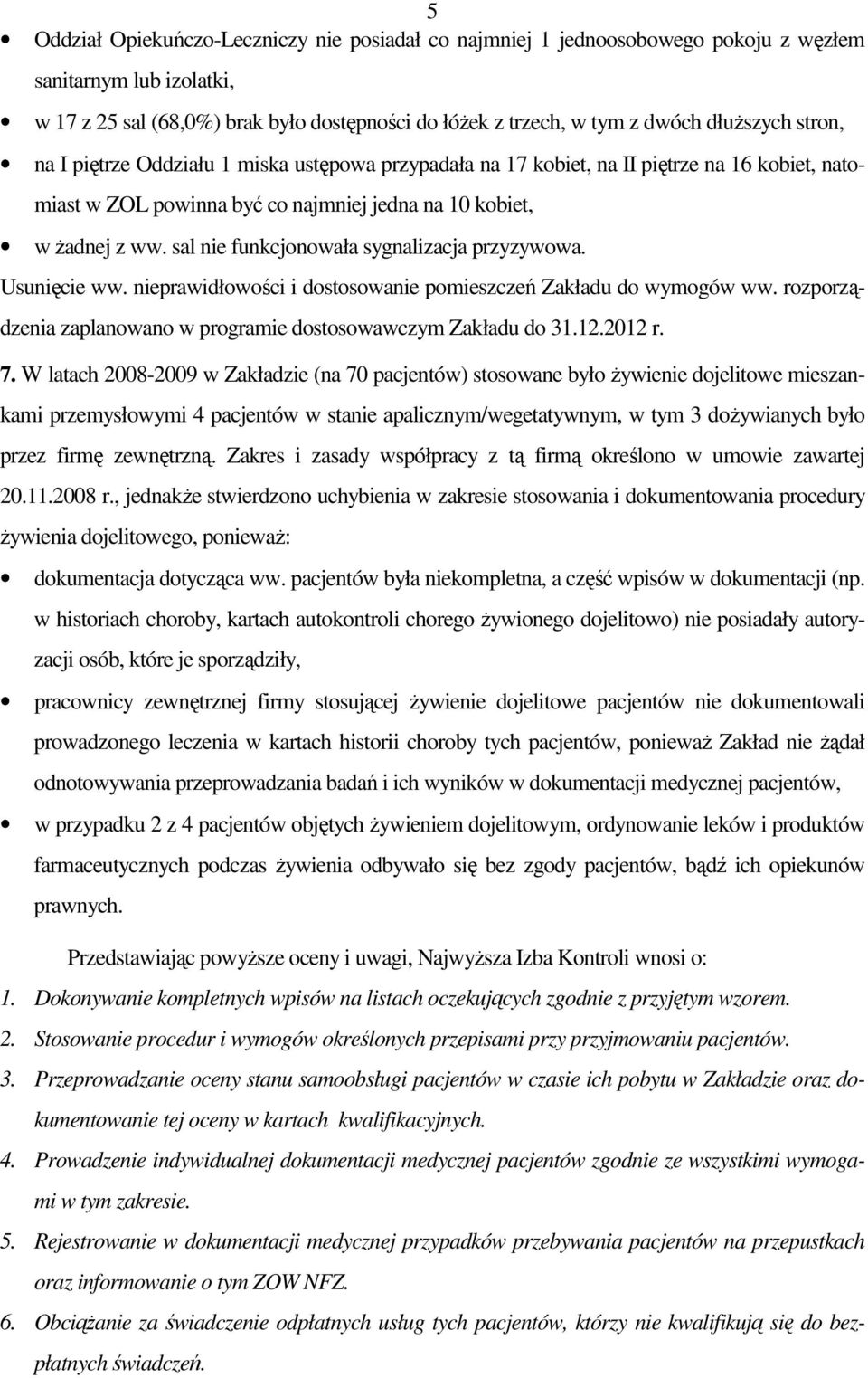 sal nie funkcjonowała sygnalizacja przyzywowa. Usunięcie ww. nieprawidłowości i dostosowanie pomieszczeń Zakładu do wymogów ww. rozporządzenia zaplanowano w programie dostosowawczym Zakładu do 31.12.