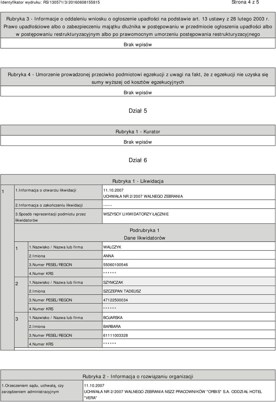 restrukturyzacyjnego Rubryka 4 - Umorzenie prowadzonej przeciwko podmiotowi egzekucji z uwagi na fakt, że z egzekucji nie uzyska się sumy wyższej od kosztów egzekucyjnych Dział 5 Rubryka 1 - Kurator