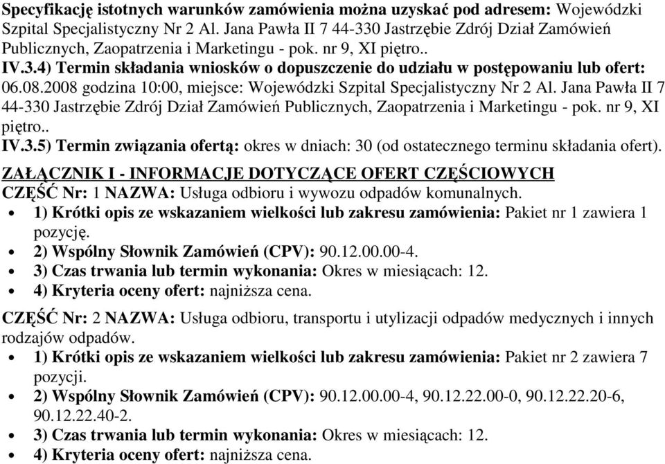 08.2008 godzina 10:00, miejsce: Wojewódzki Szpital Specjalistyczny Nr 2 Al. Jana Pawła II 7 44-330 Jastrzębie Zdrój Dział Zamówień Publicznych, Zaopatrzenia i Marketingu - pok. nr 9, XI piętro.. IV.3.5) Termin związania ofertą: okres w dniach: 30 (od ostatecznego terminu składania ofert).