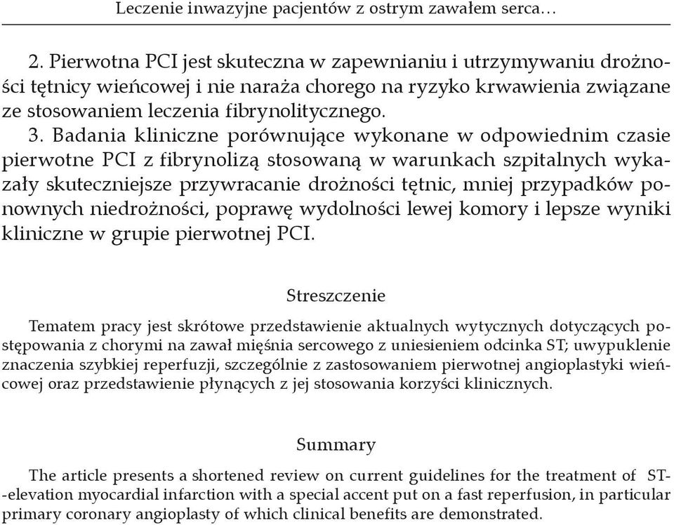 Badania kliniczne porównujące wykonane w odpowiednim czasie pierwotne PCI z fibrynolizą stosowaną w warunkach szpitalnych wykazały skuteczniejsze przywracanie drożności tętnic, mniej przypadków