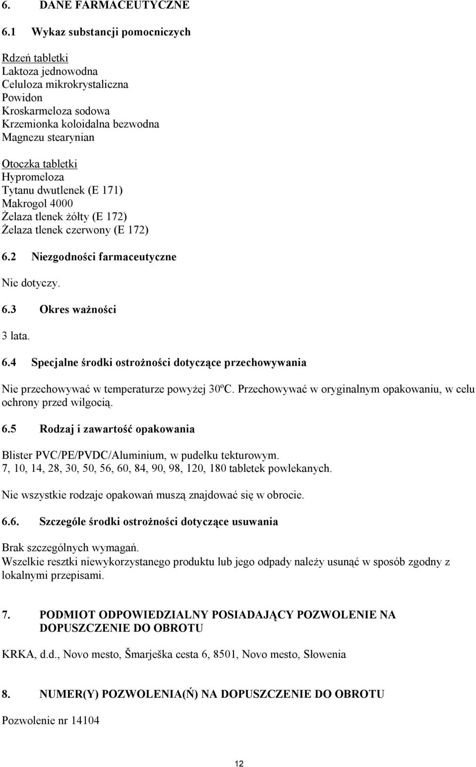 Hypromeloza Tytanu dwutlenek (E 171) Makrogol 4000 Żelaza tlenek żółty (E 172) Żelaza tlenek czerwony (E 172) 6.