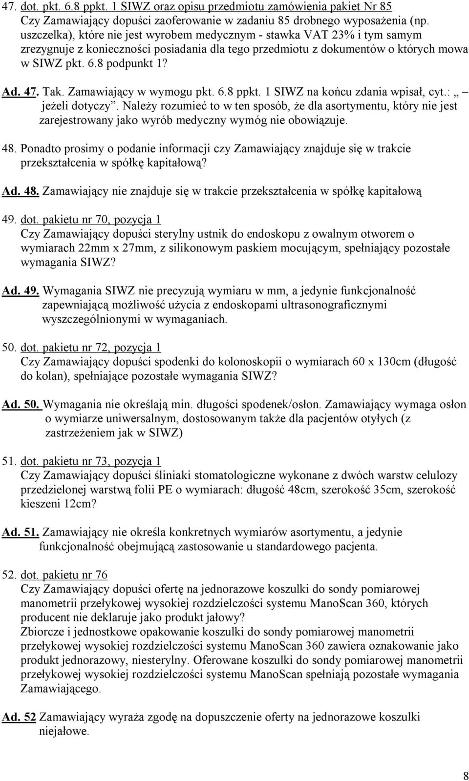 Zamawiający w wymogu pkt. 6.8 ppkt. 1 SIWZ na końcu zdania wpisał, cyt.: jeżeli dotyczy.