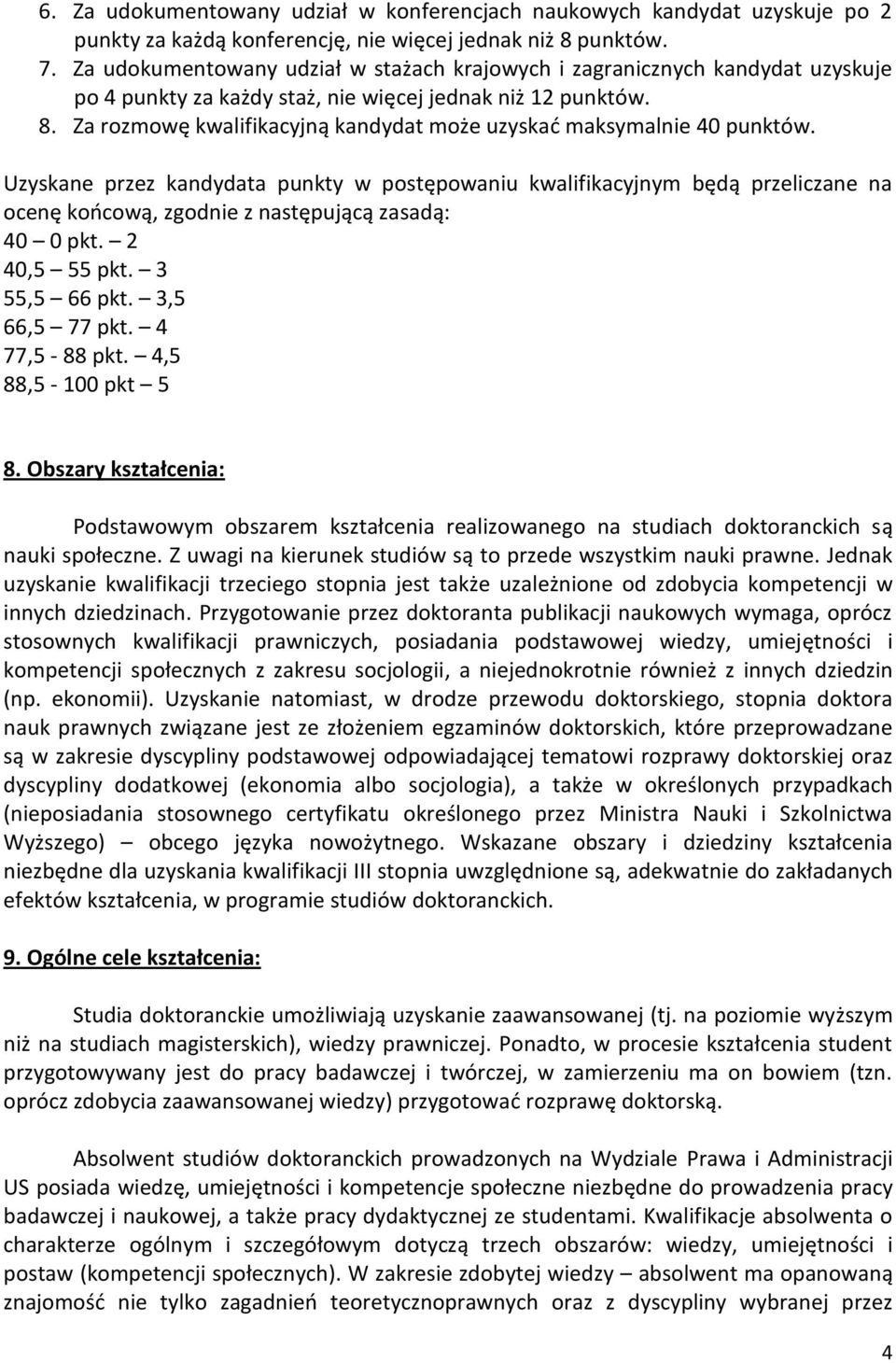Za rozmowę kwalifikacyjną kandydat może uzyskać maksymalnie 40 punktów.