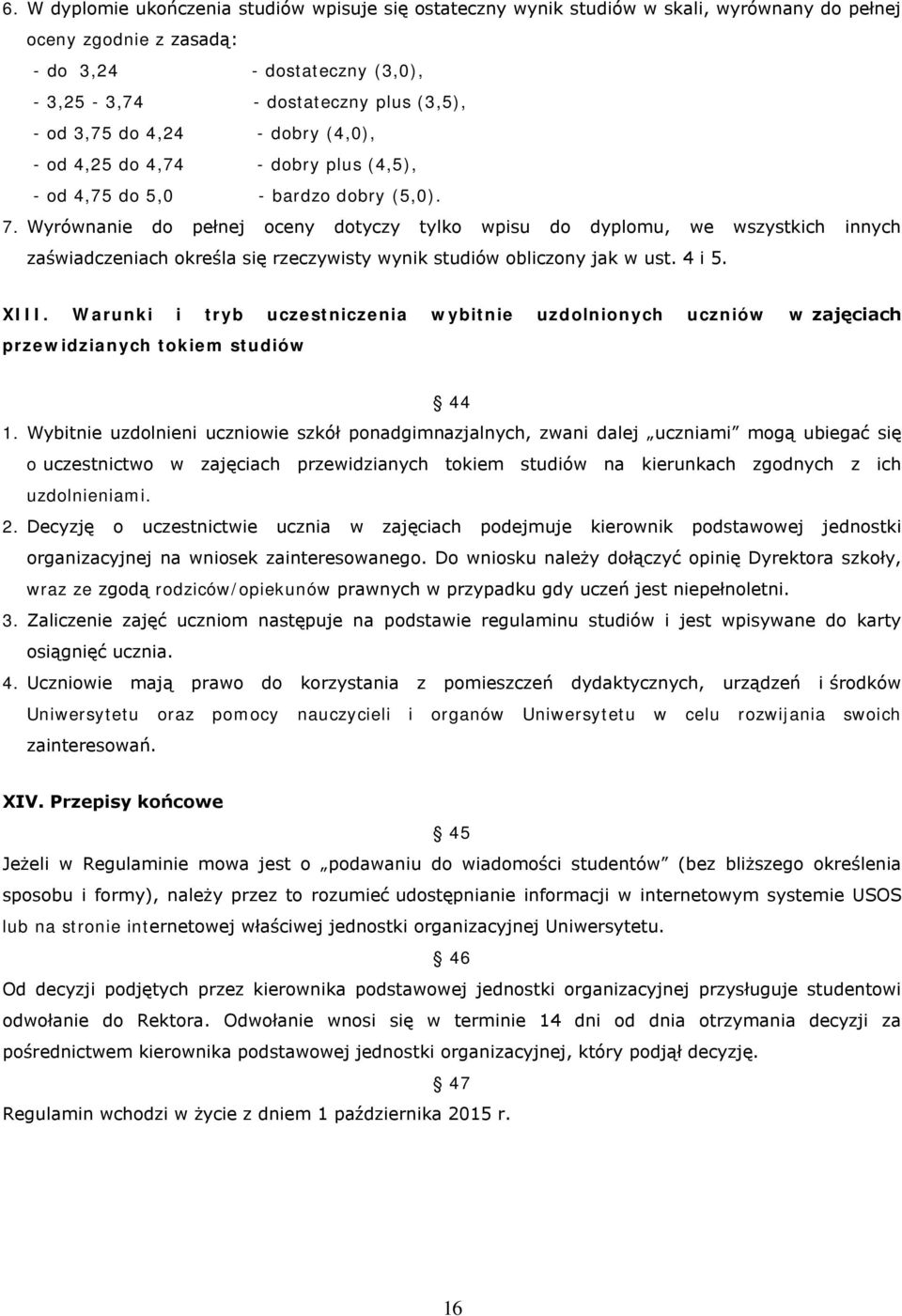 Wyrównanie do pełnej oceny dotyczy tylko wpisu do dyplomu, we wszystkich innych zaświadczeniach określa się rzeczywisty wynik studiów obliczony jak w ust. 4 i 5. XIII.