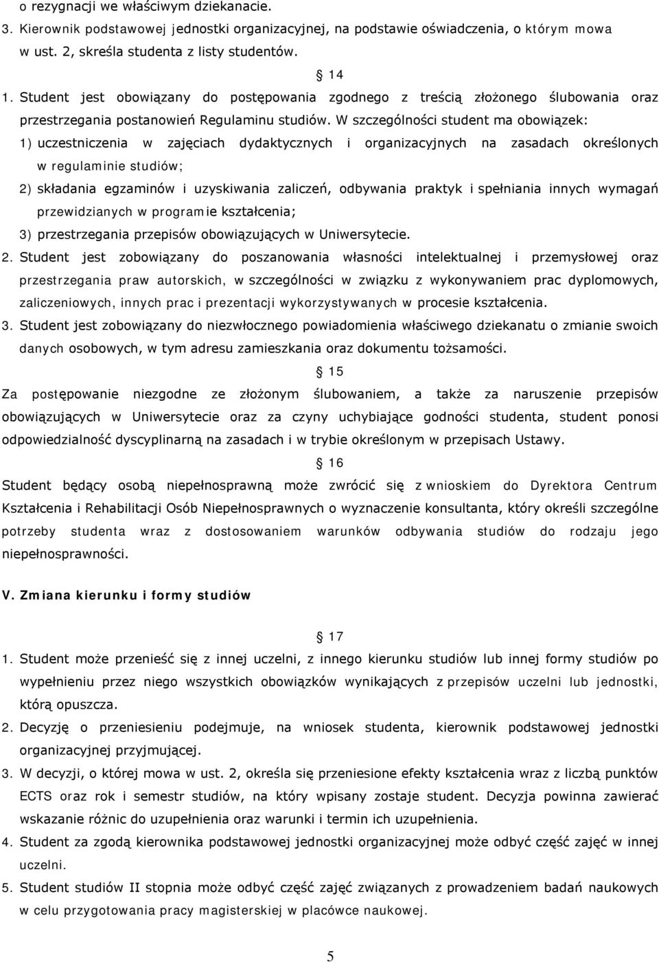 W szczególności student ma obowiązek: 1) uczestniczenia w zajęciach dydaktycznych i organizacyjnych na zasadach określonych w regulaminie studiów; 2) składania egzaminów i uzyskiwania zaliczeń,