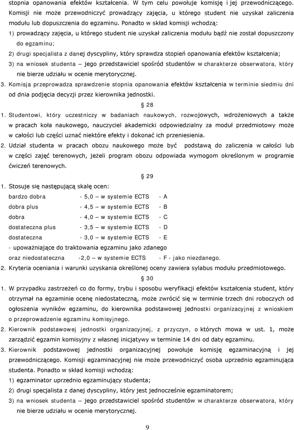 Ponadto w skład komisji wchodzą: 1) prowadzący zajęcia, u którego student nie uzyskał zaliczenia modułu bądź nie został dopuszczony do egzaminu; 2) drugi specjalista z danej dyscypliny, który