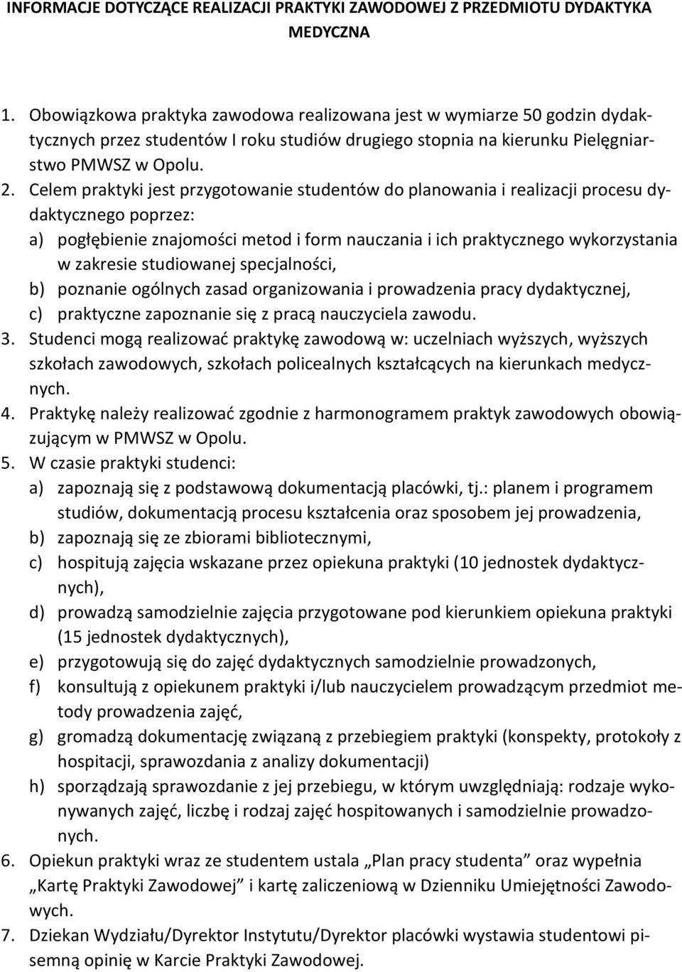 Celem praktyki jest przygotowanie studentów do planowania i realizacji procesu dydaktycznego poprzez: a) pogłębienie znajomości metod i form nauczania i ich praktycznego wykorzystania w zakresie