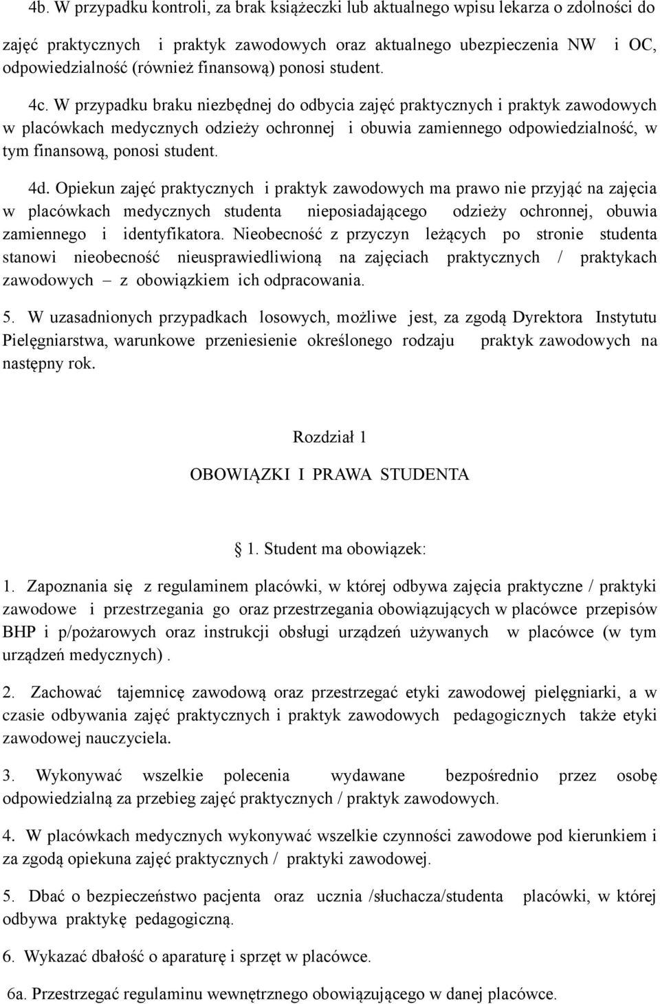 W przypadku braku niezbędnej do odbycia zajęć praktycznych i praktyk zawodowych w placówkach medycznych odzieży ochronnej i obuwia zamiennego odpowiedzialność, w tym finansową, ponosi student. 4d.