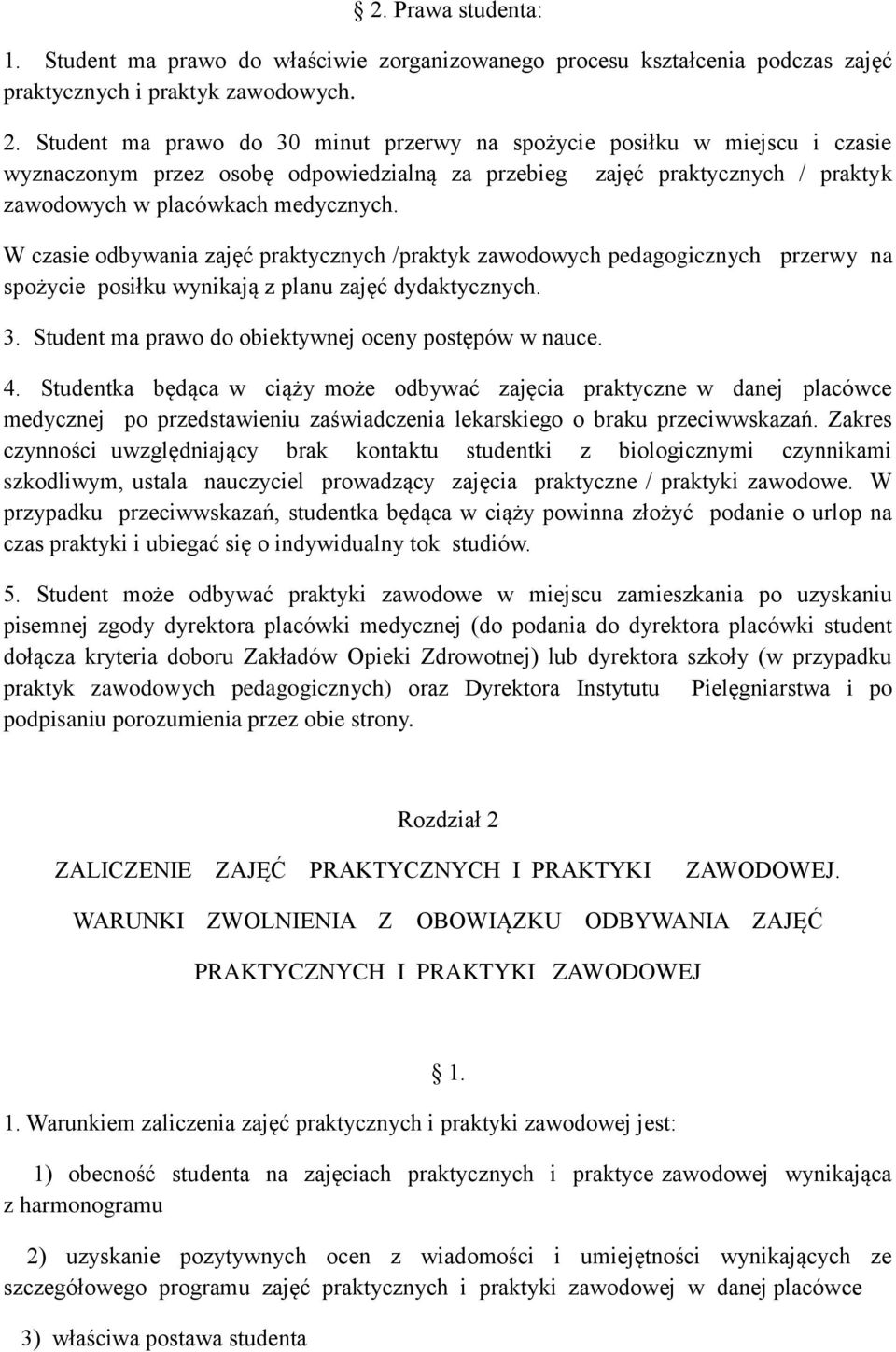 W czasie odbywania zajęć praktycznych /praktyk zawodowych pedagogicznych przerwy na spożycie posiłku wynikają z planu zajęć dydaktycznych. 3. Student ma prawo do obiektywnej oceny postępów w nauce. 4.