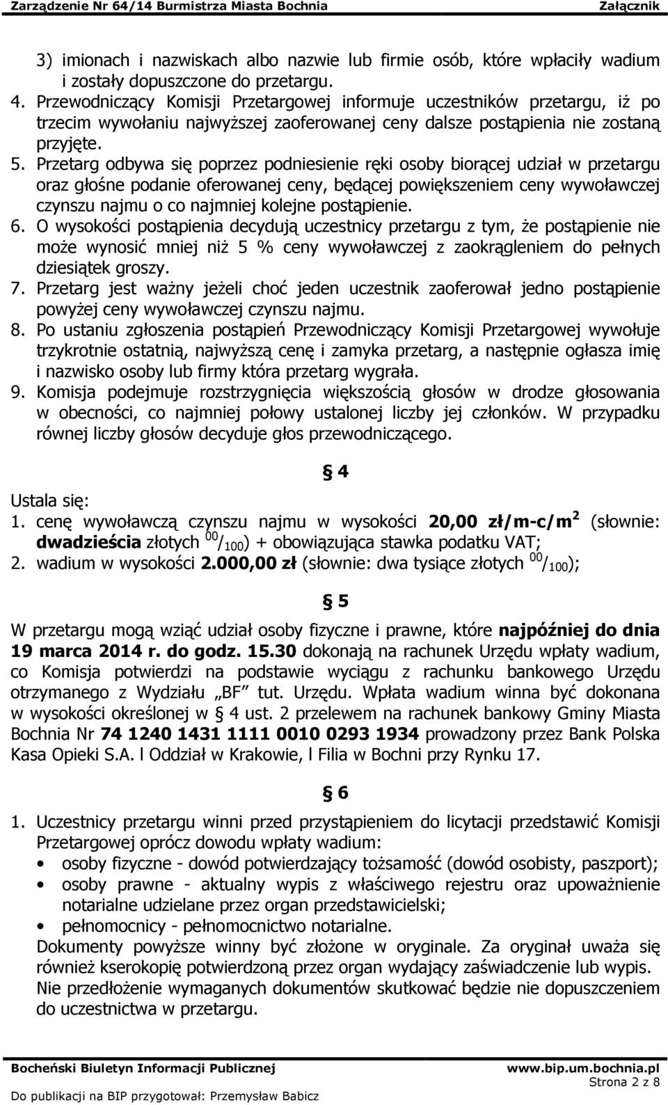 Przetarg odbywa się poprzez podniesienie ręki osoby biorącej udział w przetargu oraz głośne podanie oferowanej ceny, będącej powiększeniem ceny wywoławczej czynszu najmu o co najmniej kolejne