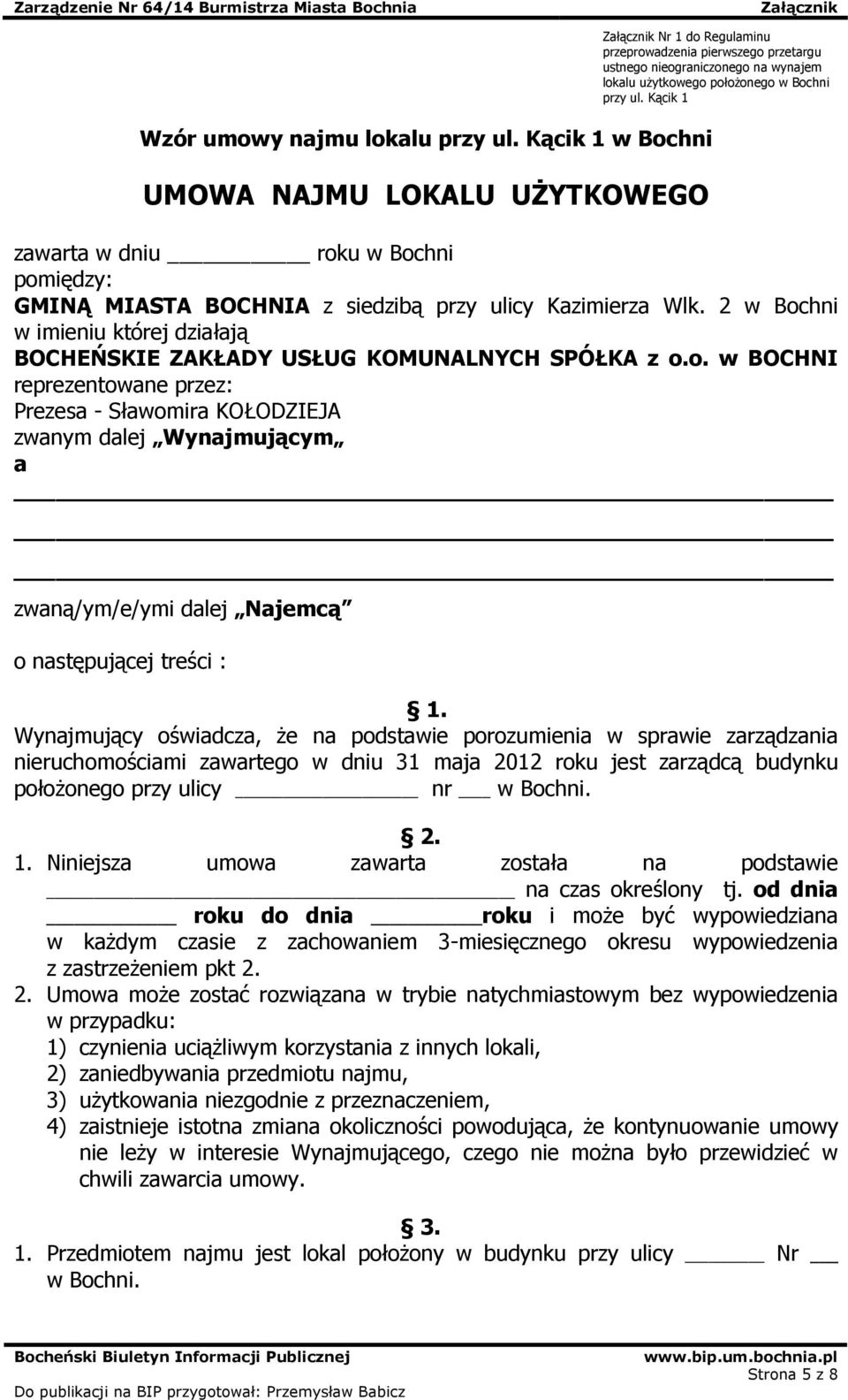 Kącik 1 zawarta w dniu roku w Bochni pomiędzy: GMINĄ MIASTA BOCHNIA z siedzibą przy ulicy Kazimierza Wlk. 2 w Bochni w imieniu której działają BOCHEŃSKIE ZAKŁADY USŁUG KOMUNALNYCH SPÓŁKA z o.o. w BOCHNI reprezentowane przez: Prezesa - Sławomira KOŁODZIEJA zwanym dalej Wynajmującym a zwaną/ym/e/ymi dalej Najemcą o następującej treści : 1.